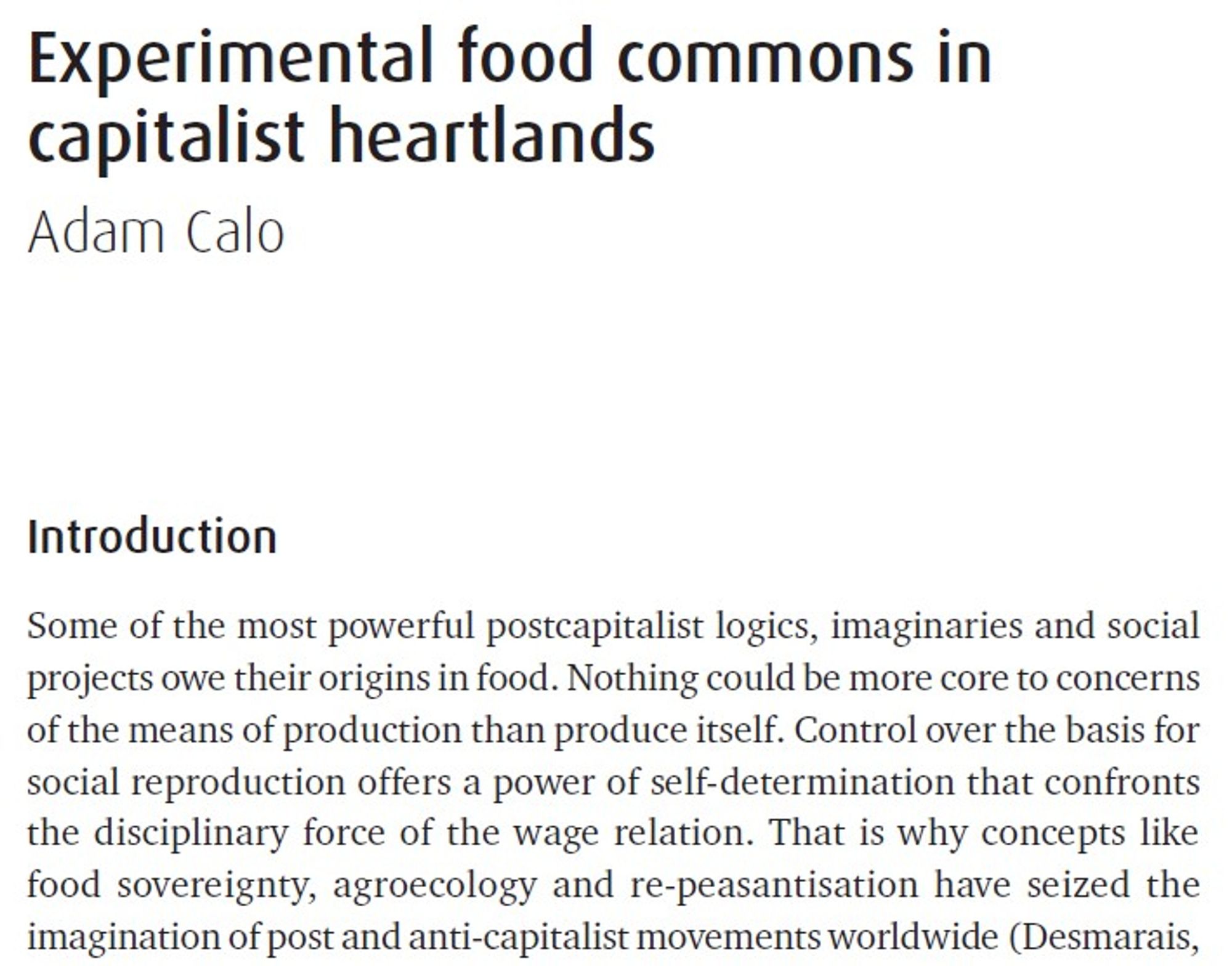 A screen capture of the first words of  new book chapter: Some of the most powerful postcapitalist logics, imaginaries and social
projects owe their origins in food. Nothing could be more core to concerns
of the means of production than produce itself. Control over the basis for
social reproduction offers a power of self-determination that confronts
the disciplinary force of the wage relation. That is why concepts like
food sovereignty, agroecology and re-peasantisation have seized the
imagination of post and anti-capitalist movements worldwide