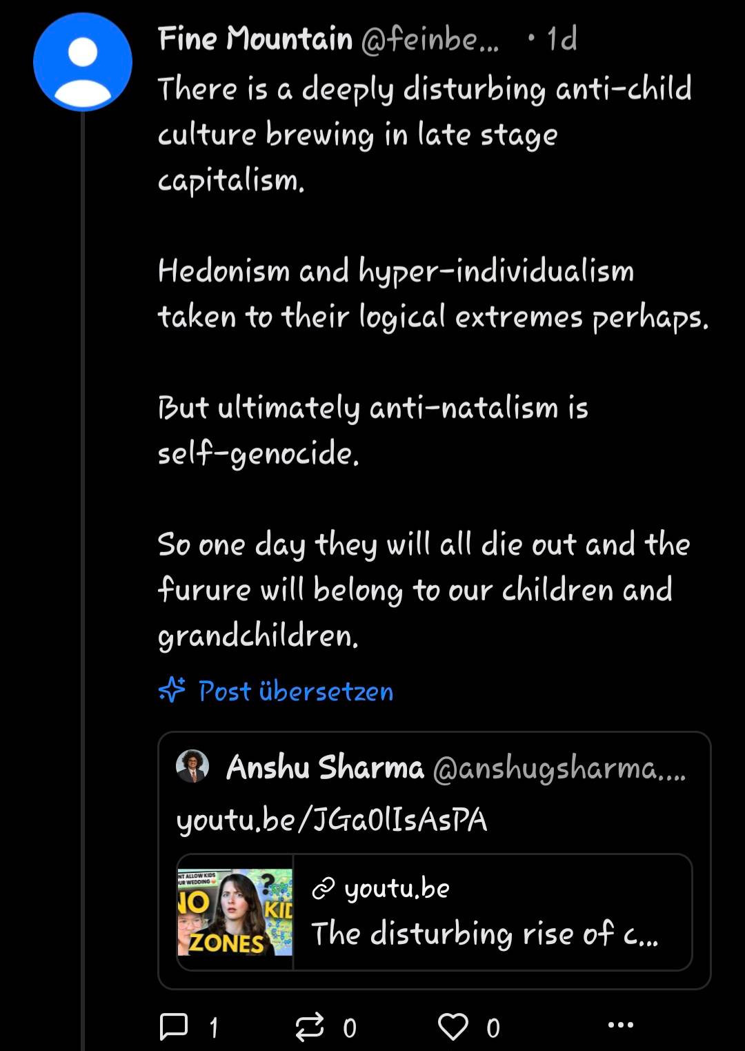 Screenshot of a post by the user "Fine Mountain." The post reads: "There is a deeply disturbing anti-child culture brewing in late stage capitalism. Hedonism and hyper-individualism taken to their logical extremes perhaps. But ultimately anti-natalism is self-genocide. So one day they will all die out and the future will belong to our children and grandchildren." Below the tweet is a shared YouTube link by Anshu Sharma with the title "The disturbing rise of c..." and a thumbnail image showing a woman next to text that reads "NO KID ZONES."