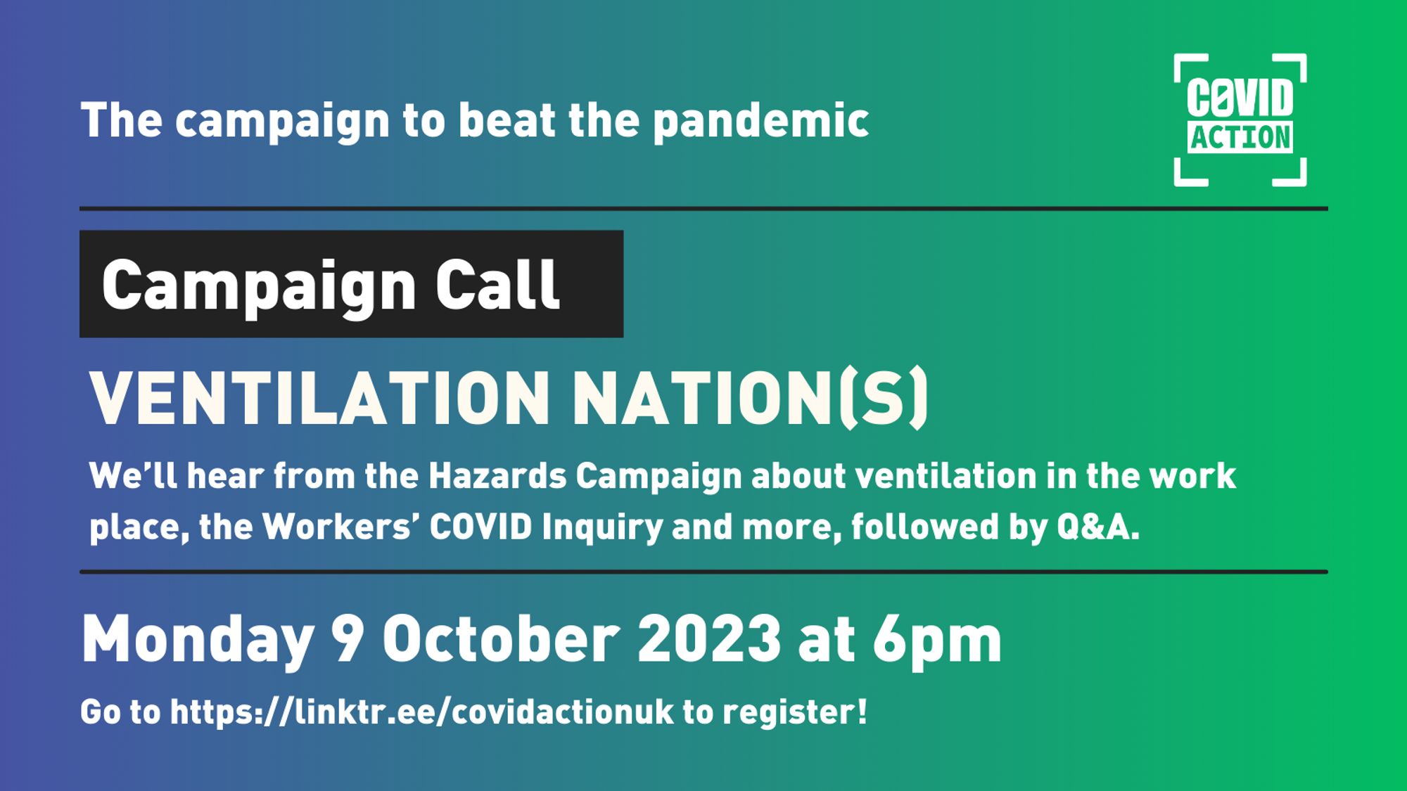 A promotional image for Covid Action UK's next campaign call, titled "Ventilation Nations". It's over a blue/green gradient, and reads: "Campaign Call: Ventilation Nation(s). We'll hear from the Hazard's Campaign about ventilation in the work place, the Workers' COVID Inquiry and more, followed by Q&A." The event will be on Monday 9 October 2023 at 6pm. You can go to https://linktr.ee/covidactionuk to register!