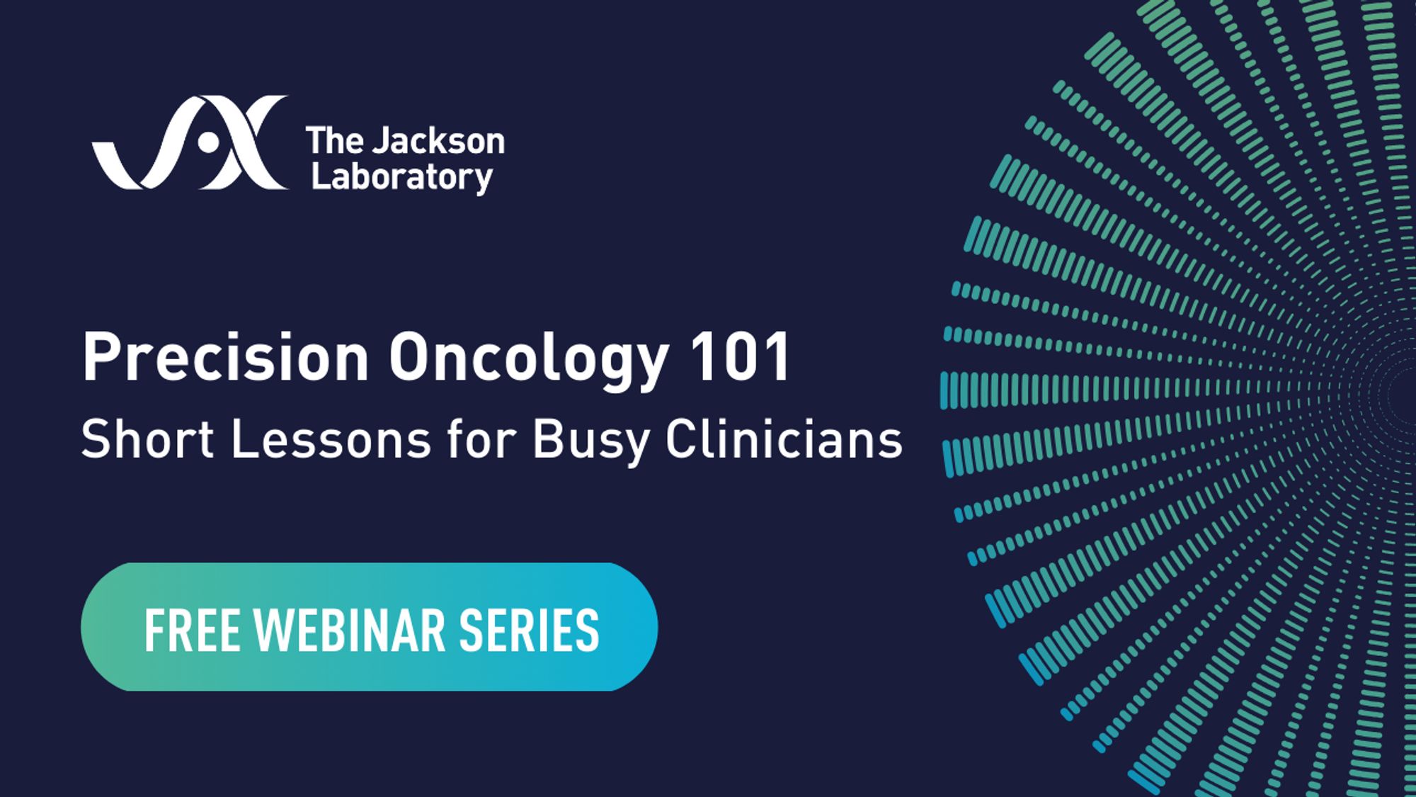 Dark blue graphic with light blue to green starburst along right edge reads, "The Jackson Laboratory | Precision Oncology 101 Short Lessons for Busy Clinicians | Free Webinar Series."