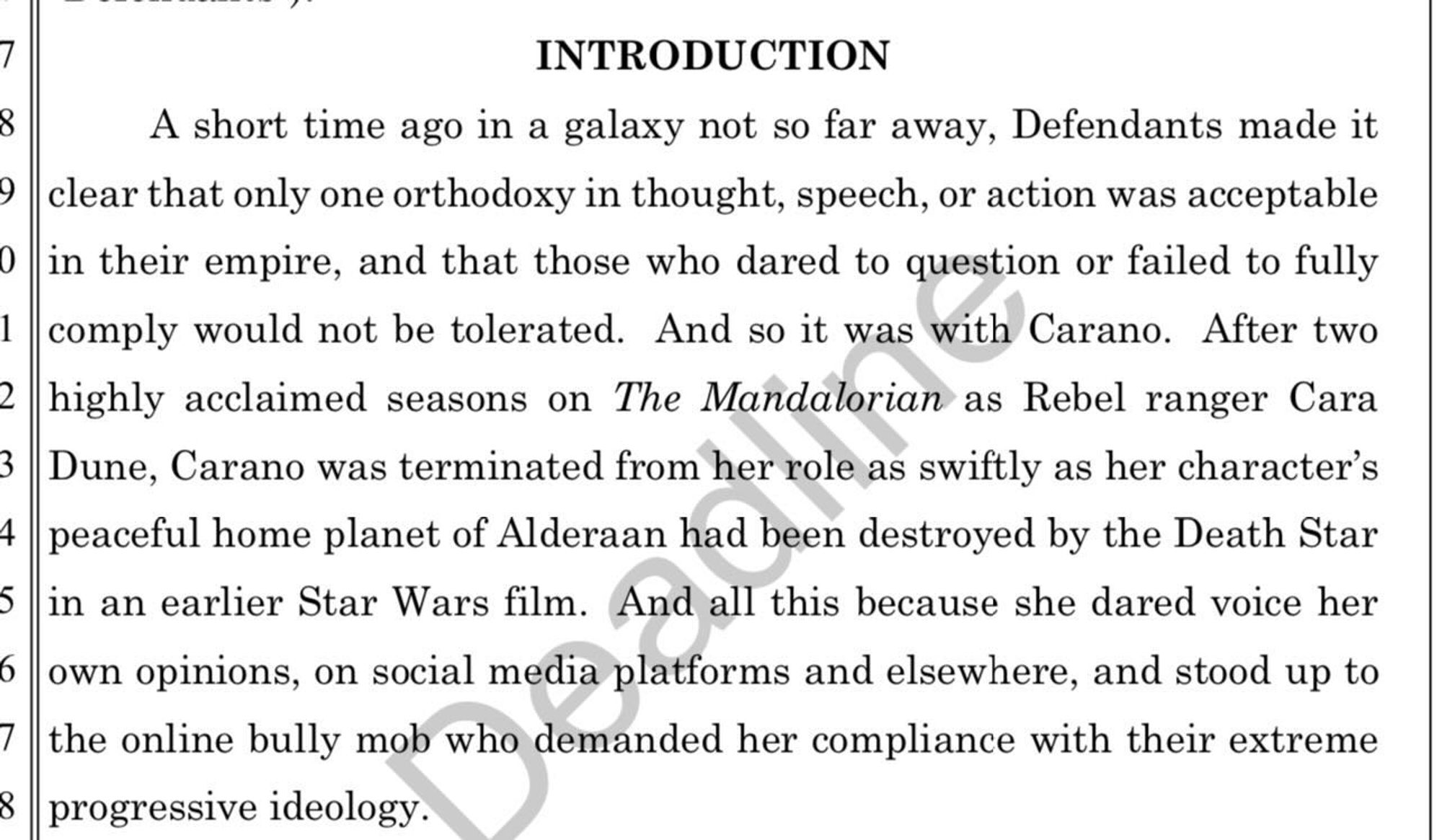 INTRODUCTION A short time ago in a galaxy not so far away, Defendants made it clear that only one orthodoxy in thought, speech, or action was acceptable in their empire, and that those who dared to question or failed to fully comply would not be tolerated. And so it was with Carano. After two 2 highly acclaimed seasons on The Mandalorian as Rebel ranger Cara Dune, Carano was terminated from her role as swiftly as her character's peaceful home planet of Alderaan had been destroyed by the Death Star in an earlier Star Wars film. And all this because she dared voice her own opinions, on social media platforms and elsewhere, and stood up to the online bully mob who demanded her compliance with their extreme progressive ideology.