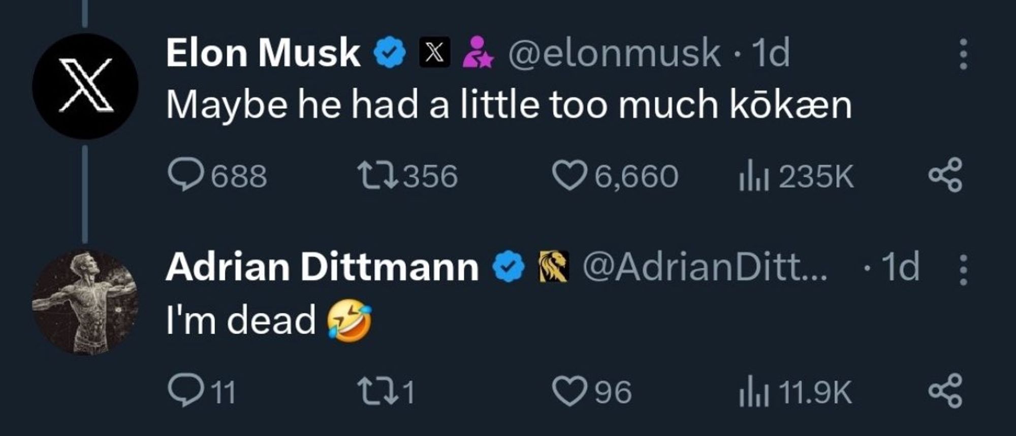 Elon Musk on Twitter stating "Maybe he had a little too much [stupid spelling for cocaine]" with his alleged alt account Adrian Dittmann responding "I'm dead🤣"