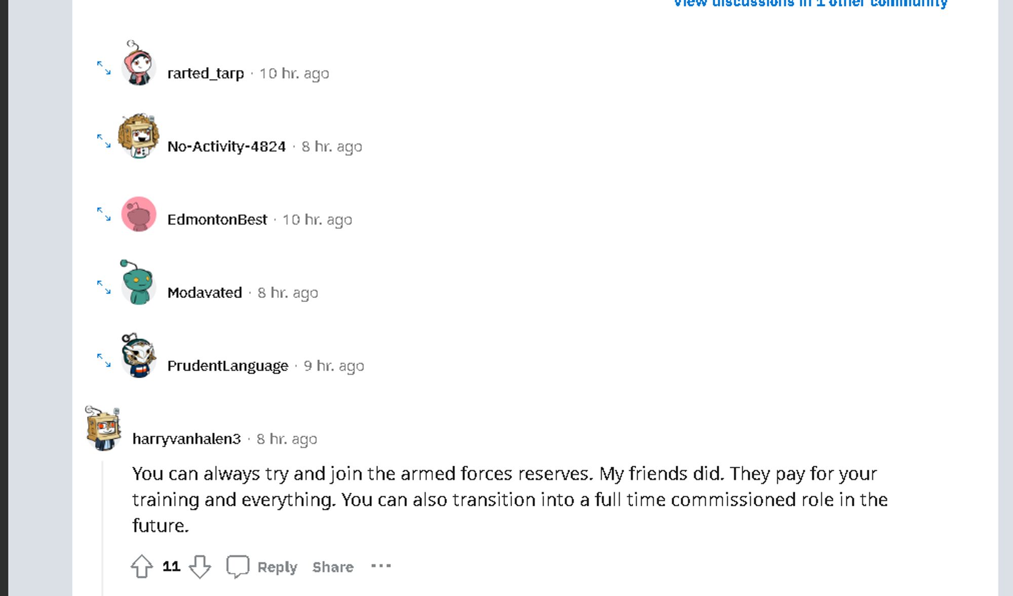 screencap of the linked reply on reddit saying "You can always try and join the armed forces reserves. My friends did. They pay for your training and everything. You can also transition into a full time commissioned role in the future."

 https://www.reddit.com/r/CanadaJobs/comments/1bswnzr/comment/kximgyf/?utm_source=reddit&utm_medium=web2x&context=3