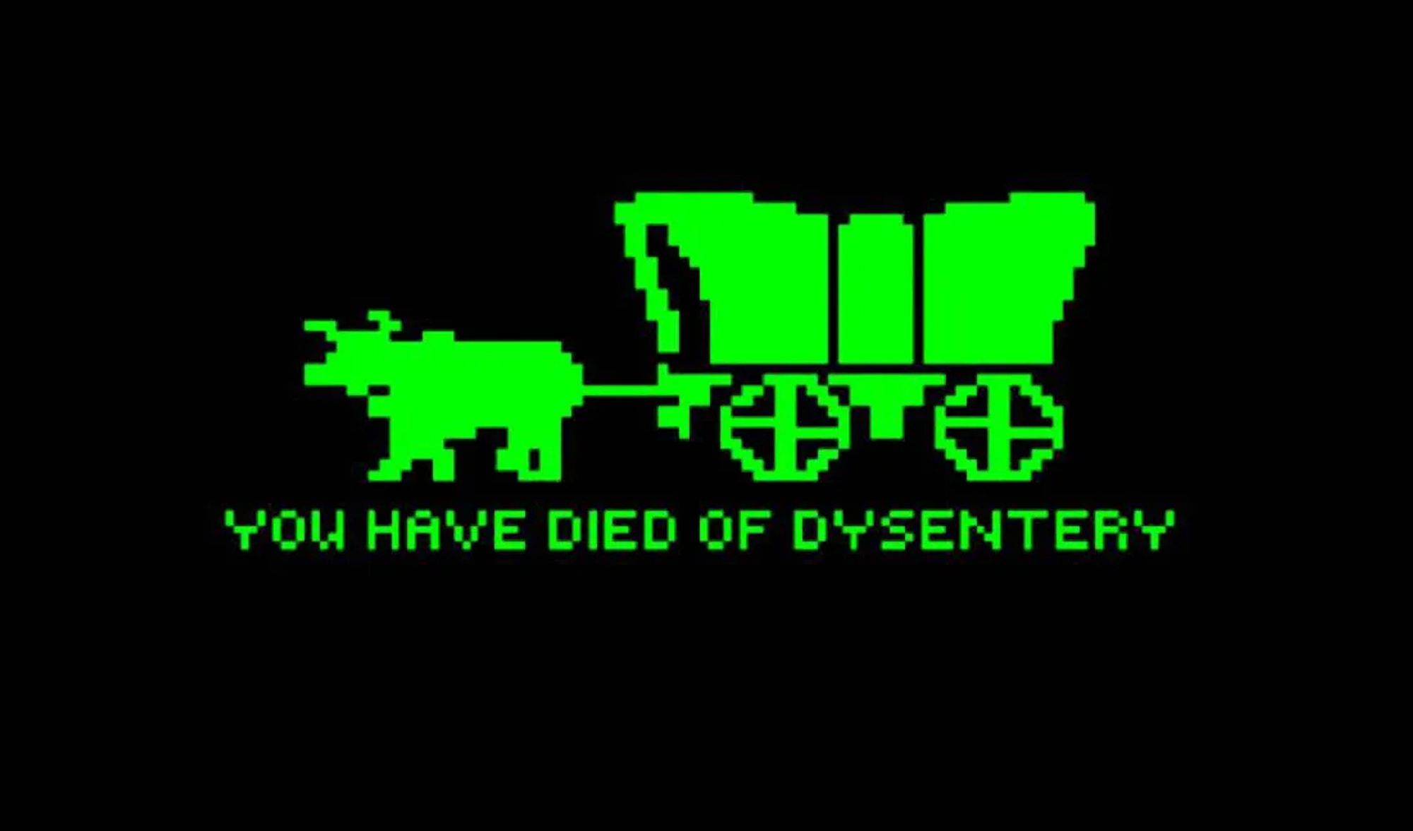 Screenshot from Oregon Trail all in green on black showing a very pixelated ox pulling a covered wagon. It is captioned, "You have died of dysentery"