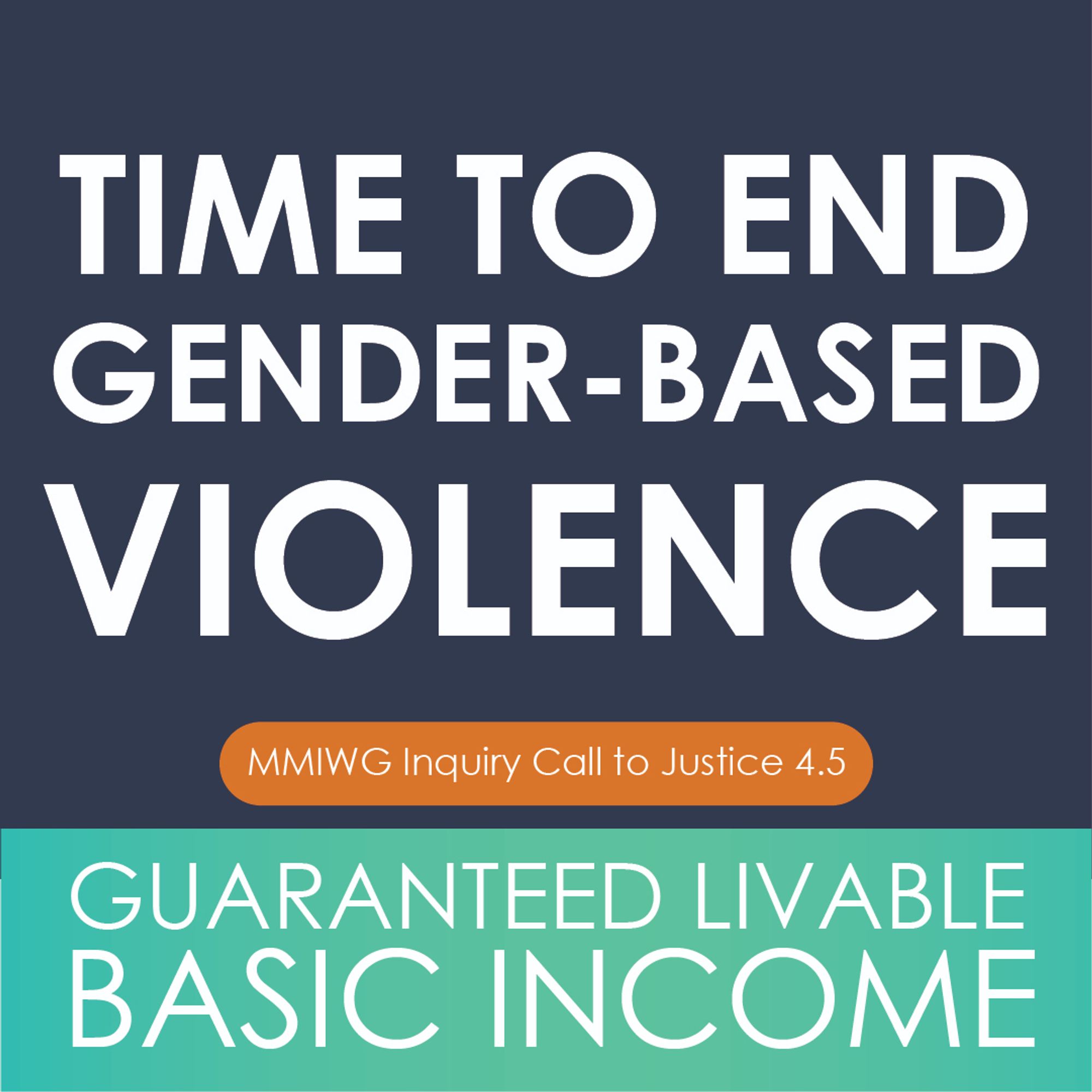 A sign reading "Time to End Gender-Based Violence" with a subheader that say "MMIWG Inquiry Call to Justice 4.5, Guaranteed Livable Basic Income"