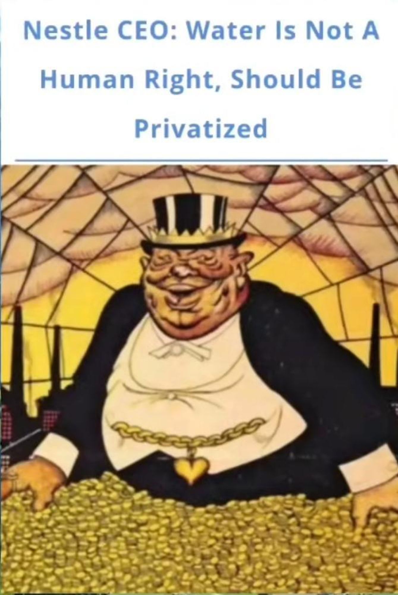 On the top, there is text that says, "Nestlé CEO: Water is not a human right, should be privatized." Below, there is an image of a giant, greedy capitalist in a suit and top hat in a pool of gold coins.