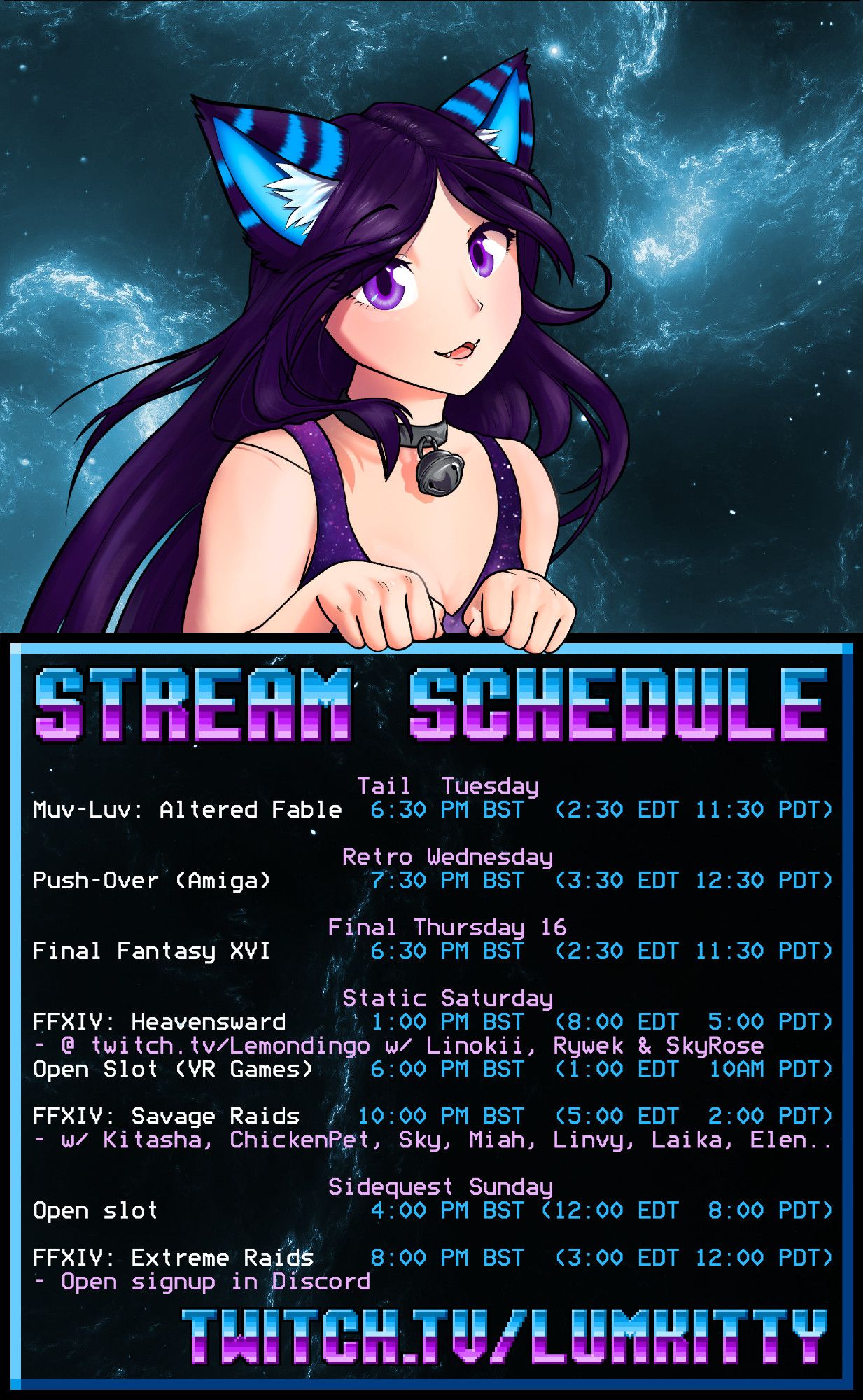 Tuesday 6:30: Muv-Luv Altered Fable (18+)
Wednesday 7:30: Push-Over (Amiga)
Thursday 6:30: Final Fantasy 16
Saturday 1:00: Final Fantasy 14 Heavensward (on LemonDingo's channel)
Saturday 6:00: Open Slot (VR Games)
Saturday 10:00: Final Fantasy 14 Savage Raids
Sunday  4:00 Open Slot
Sunday 8:00 Final Fantasy 14 extreme raids