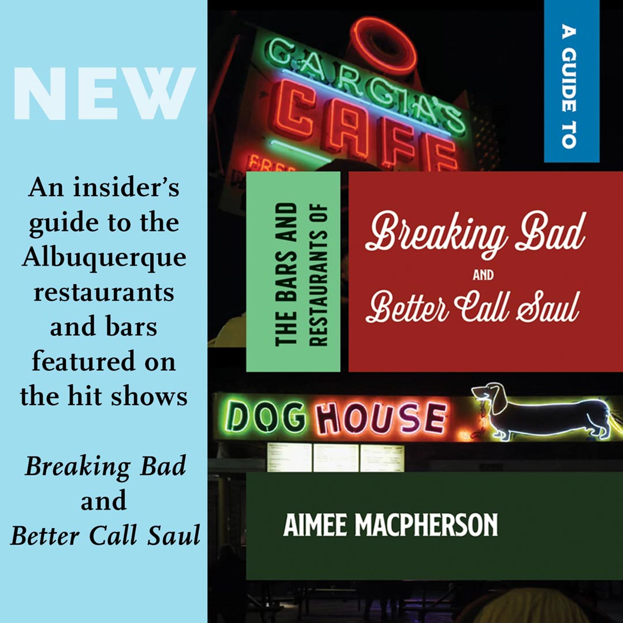 Book cover for new book, A Guide to the Bars and Restaurants of Breaking Bad and Better Call Saul by Aimee Macpherson. The covers has pictures of neon signs from two restaurants in Albuquerque: Garcia's Kitchen and the Dog House.