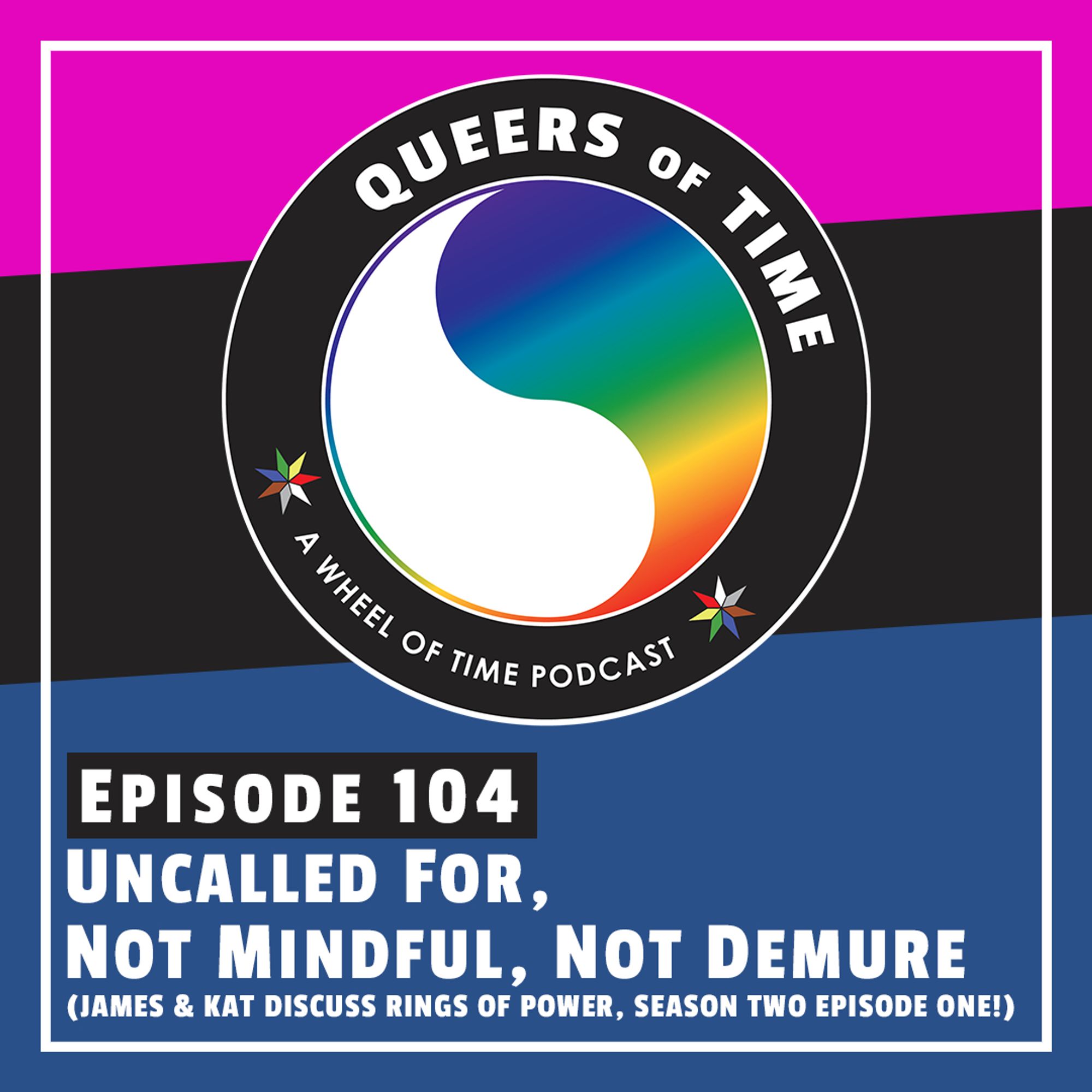 The Queers of Time logo on a magenta/black/blue background, with the title "Episode 104: Uncalled For, Not Mindful, Not Demure (James & Kat discuss Rings of Power, Season Two Episode One!)"