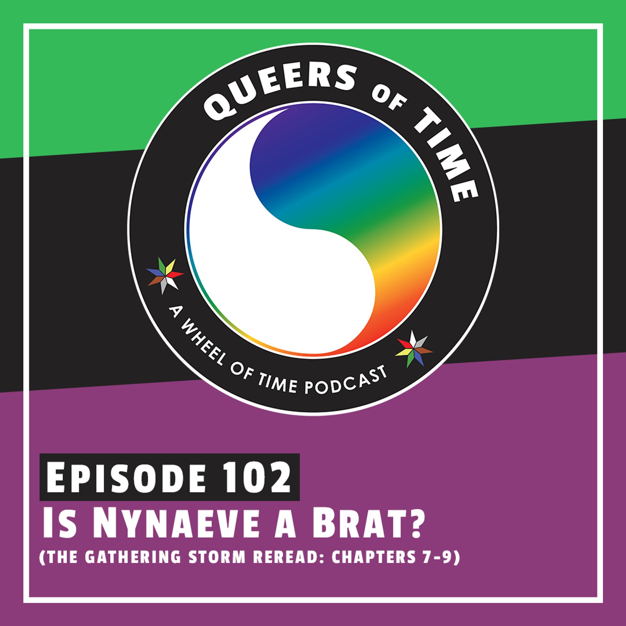 The Queers of Time logo on a green/black/purple background, with the title "Episode 102: Is Nynaeve A Brat (The Gathering Storm Reread: Chapters 7-9)"