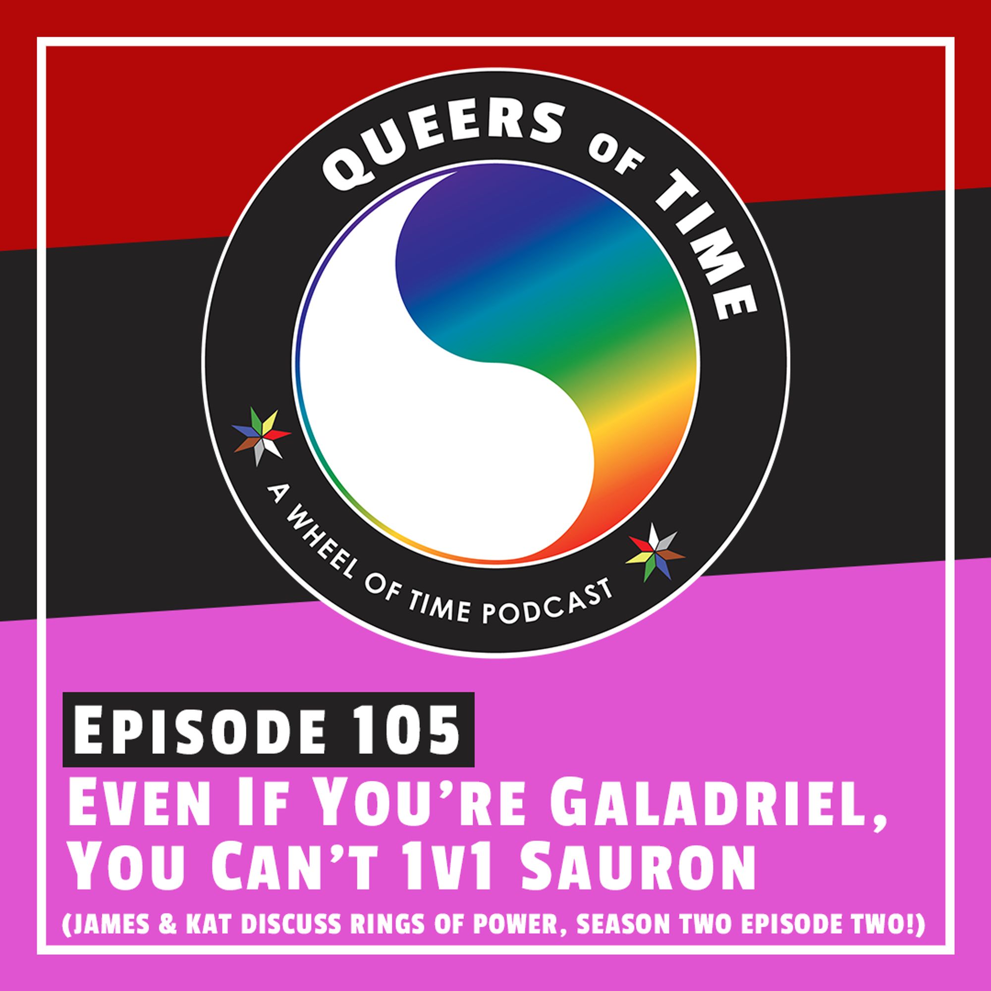 The Queers of Time logo on a magenta/black/blue background, with the title "Episode 105: Even If You're Galadriel, You Can't 1v1 Sauron (James & Kat discuss Rings of Power, Season Two Episode Two!)"