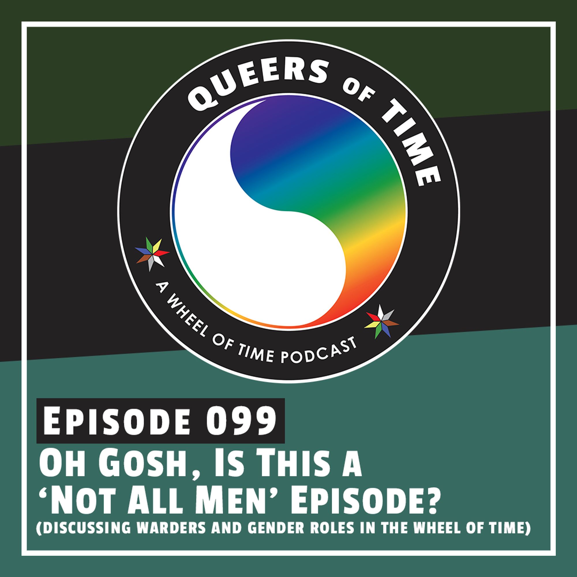 The Queers of Time logo on a dark green/black/dark teal background, with the title "Episode 99: Oh Gosh, Is This A 'Not All Men' Episode? (Discussing Warders and Gender Roles in the Wheel of Time)"