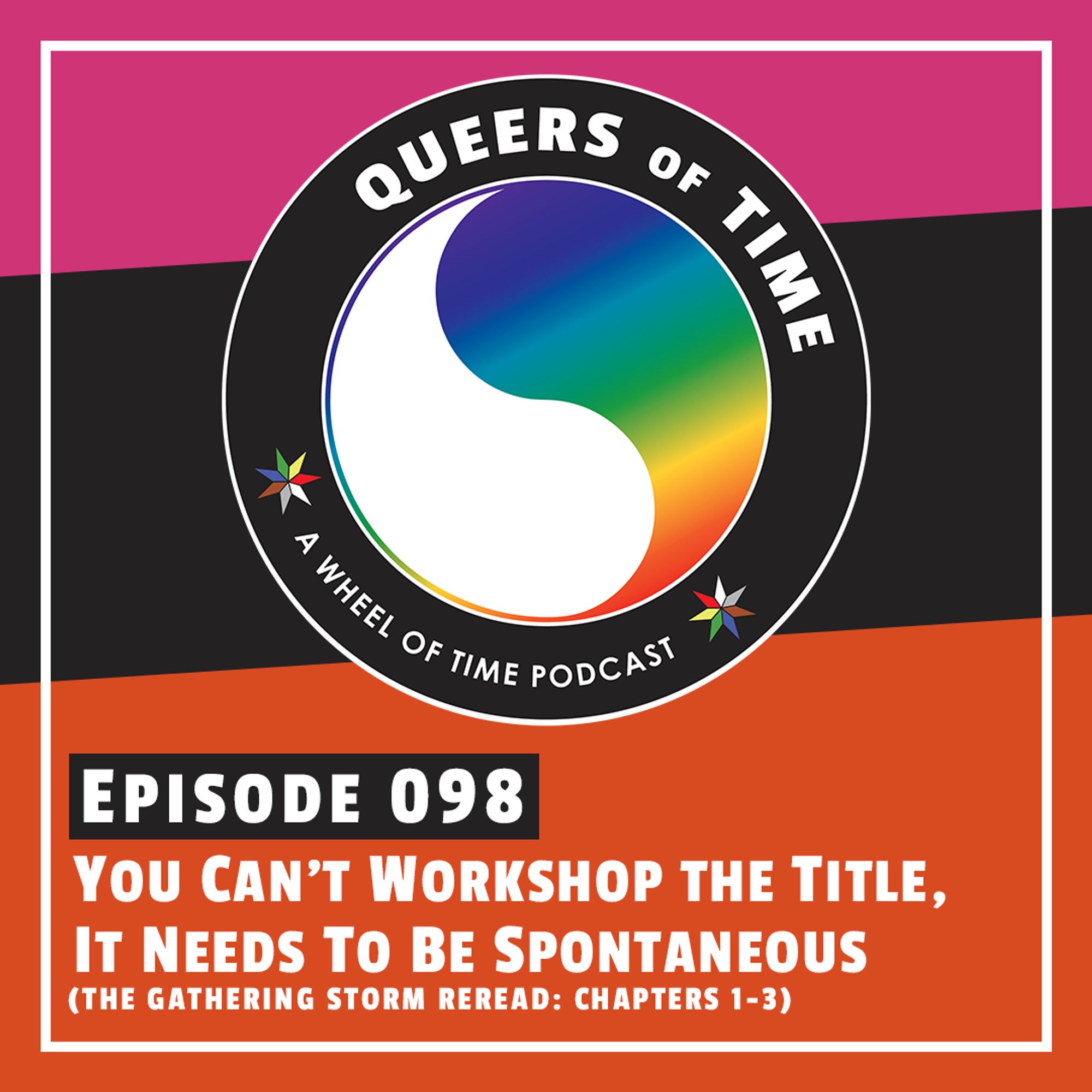 The Queers of Time logo on a magenta/black/orange background, with the title "Episode 98: You Can't Workshop the Title, It Needs To Be Spontaneous (The Gathering Storm ReRead: Chapters 1 - 3)"