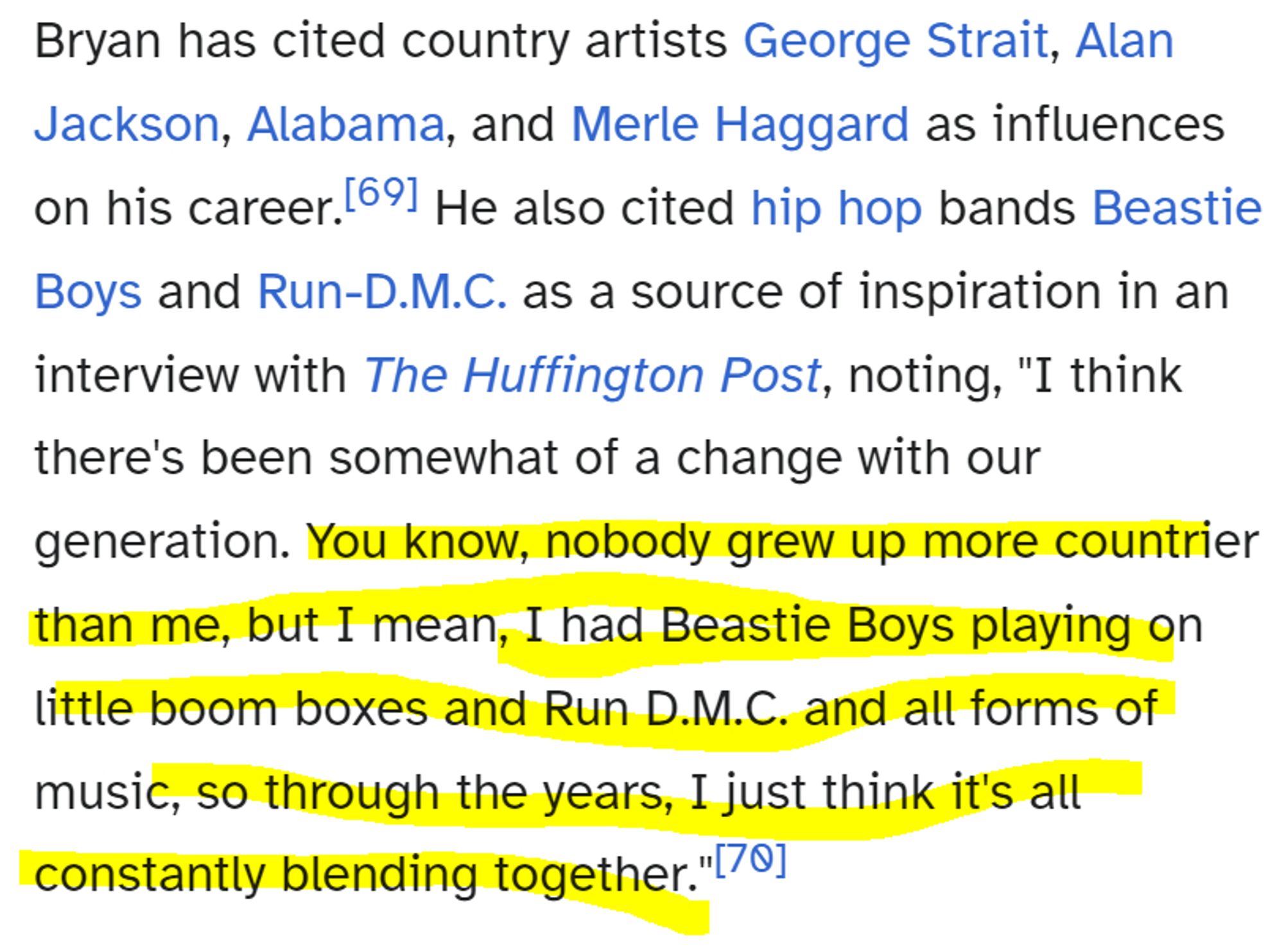 Screenshot from Bryan's Wikipedia page:  Bryan has cited country artists George Strait, Alan Jackson, Alabama, and Merle Haggard as influences on his career.[69] He also cited hip hop bands Beastie Boys and Run-D.M.C. as a source of inspiration in an interview with The Huffington Post, noting, "I think there's been somewhat of a change with our generation. You know, nobody grew up more countrier than me, but I mean, I had Beastie Boys playing on little boom boxes and Run D.M.C. and all forms of music, so through the years, I just think it's all constantly blending together."[70]

o