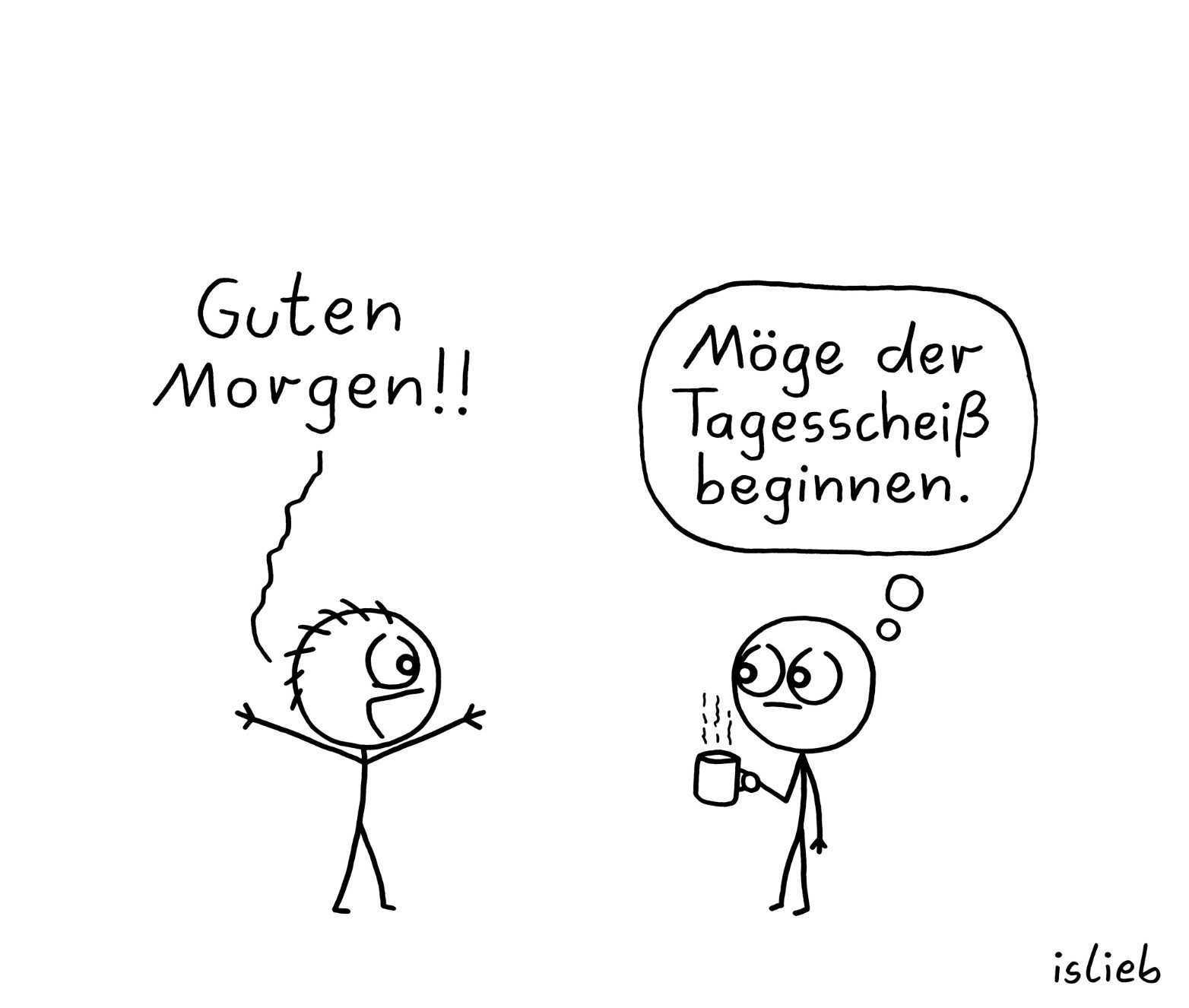 Kleiner Comic, Morgenmensch begrüßt Morgenmuffel und sagt: "Guten Morgen!" Morgenmuffel denkt: "Möge der Tagesscheiß beginnen."