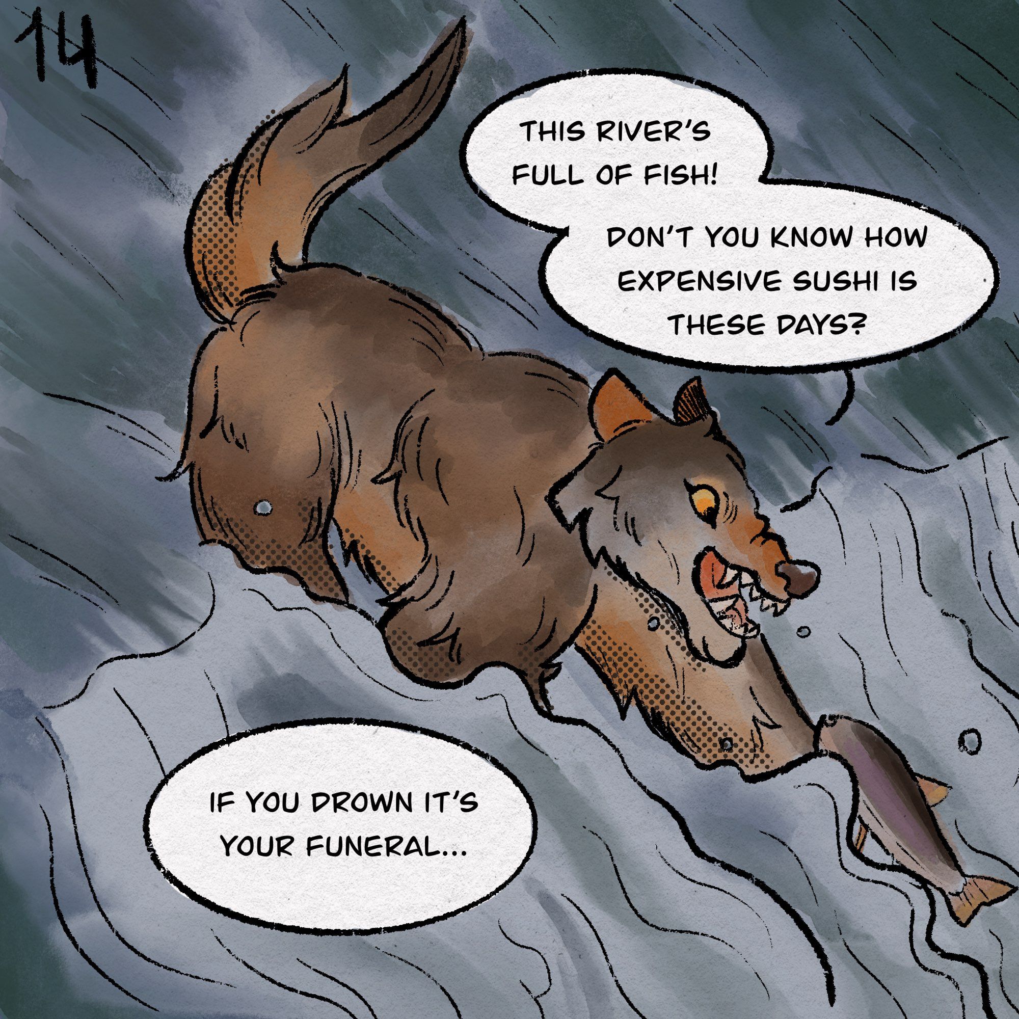 A brown and grey werewolf leans over a rushing river, opening their mouth for an oncoming fish. They say, “this river’s full of fish! Don’t you know how expensive sushi is these days?” Someone off-screen says, “If you drown it’s your funeral…”