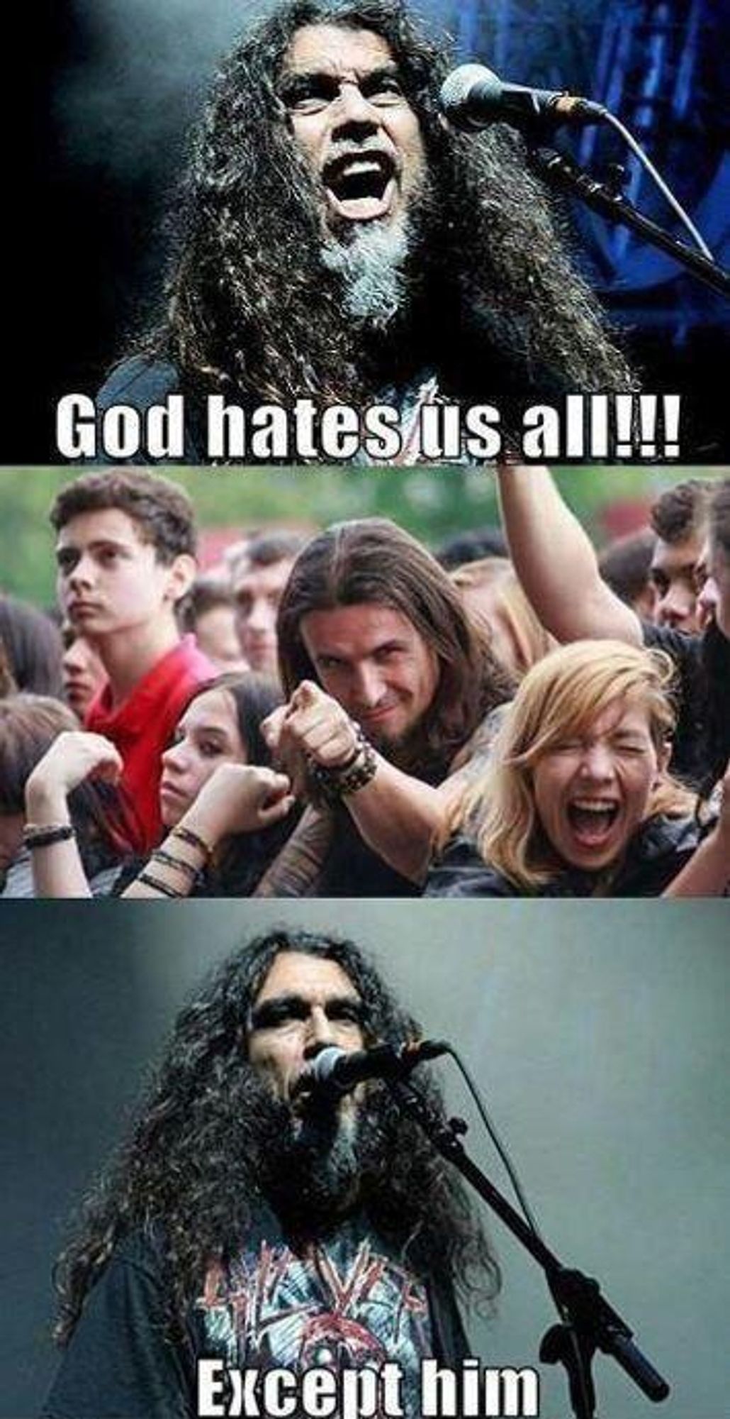 Slide 1: Tom Yelling, "God Hates us All!!!"
Slide 2: Clean cut metalhead smiling while pointing towards camera during a concert.
Slide 3: Tom, solom says "Except Him"