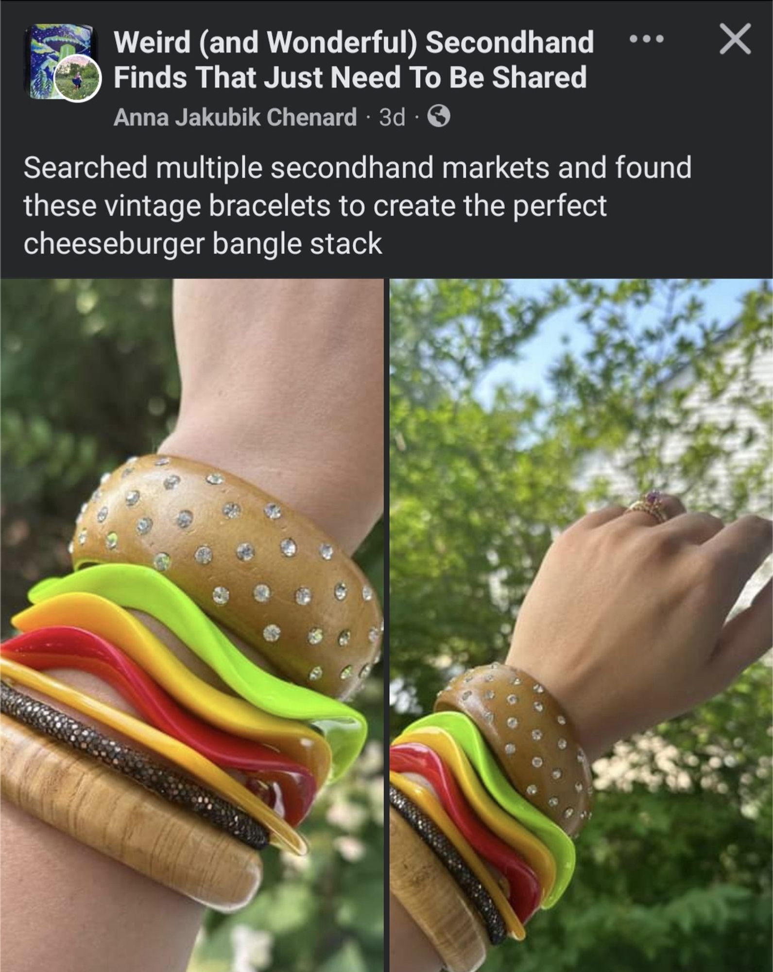 Facebook post by Anna Jakubik Chenard in "Weird (and Wonderful) Secondhand Finds That Just Need To Be Shared:
Searched multiple secondhand markets and found these vintage bracelets to create the perfect cheeseburger bangle stack"
Bangles resemble bun, burger, cheese, sauce and salad.