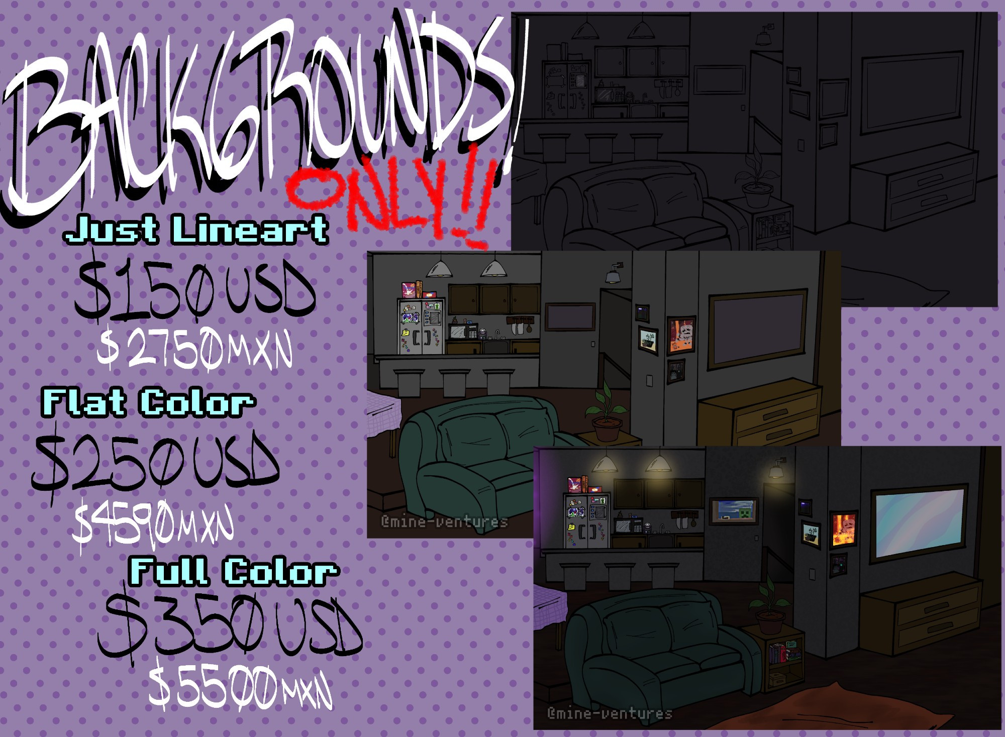 [SOLO FONDOS]

SOLO LINEART: $150 USD / $2750 MXN

COLORES PLANOS: $250 USD / $4590 MXN

FULL COLOR: $350 USD / $5500 MXN