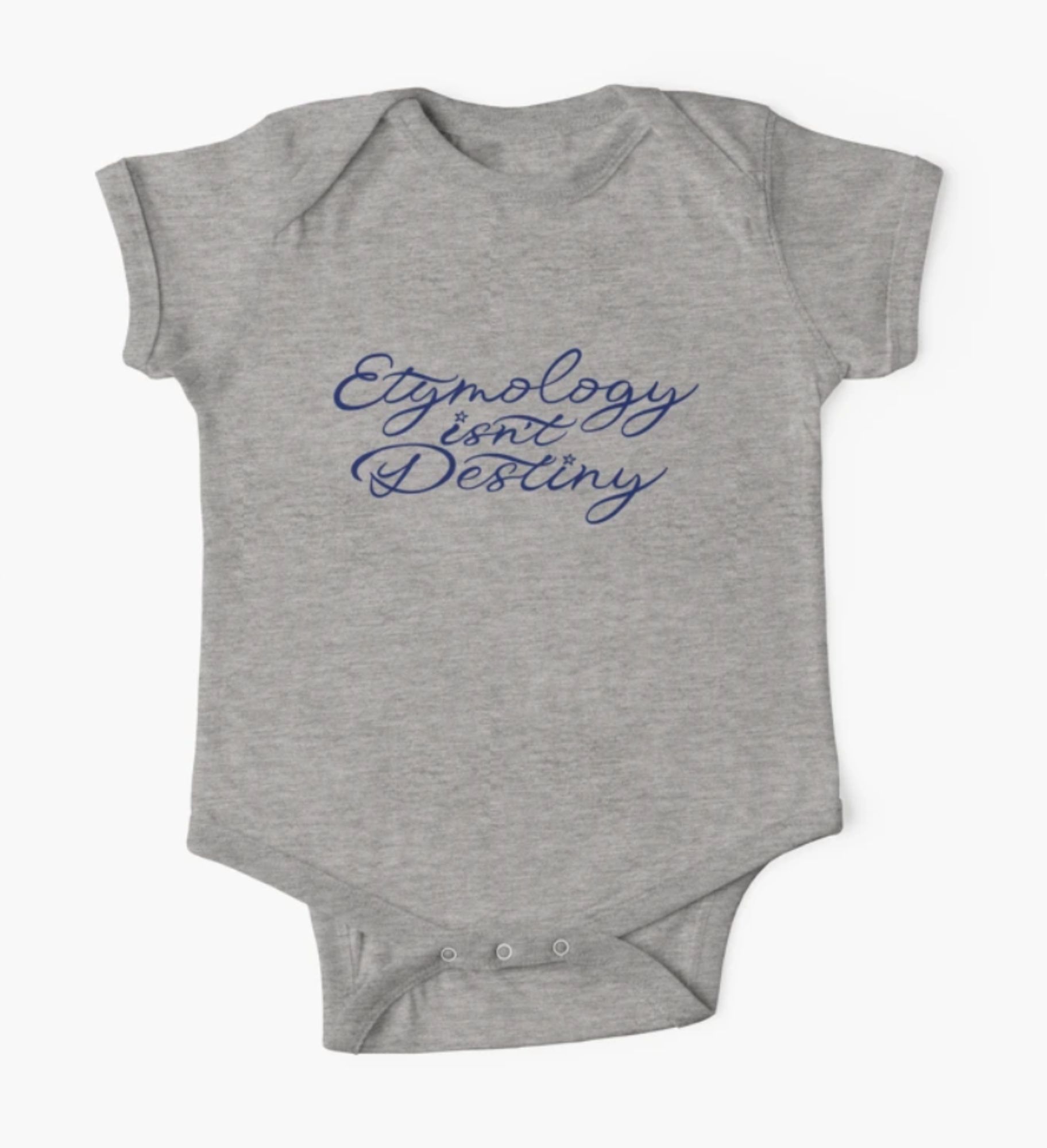 grey baby onesie with blue cursive script that says 'Etymology isn't Destiny'