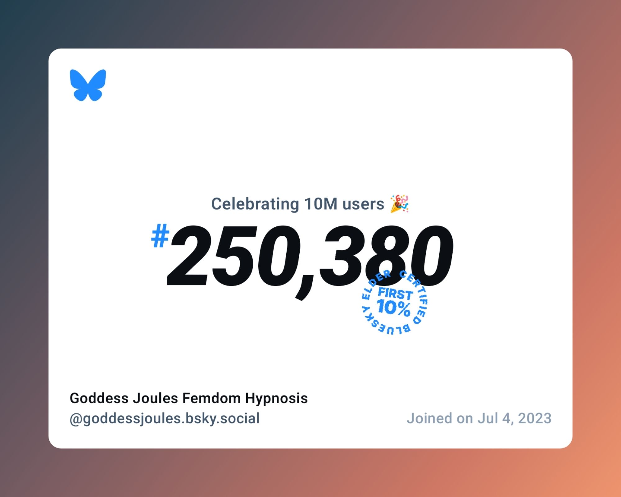 A virtual certificate with text "Celebrating 10M users on Bluesky, #250,380, Goddess Joules Femdom Hypnosis ‪@goddessjoules.bsky.social‬, joined on Jul 4, 2023"