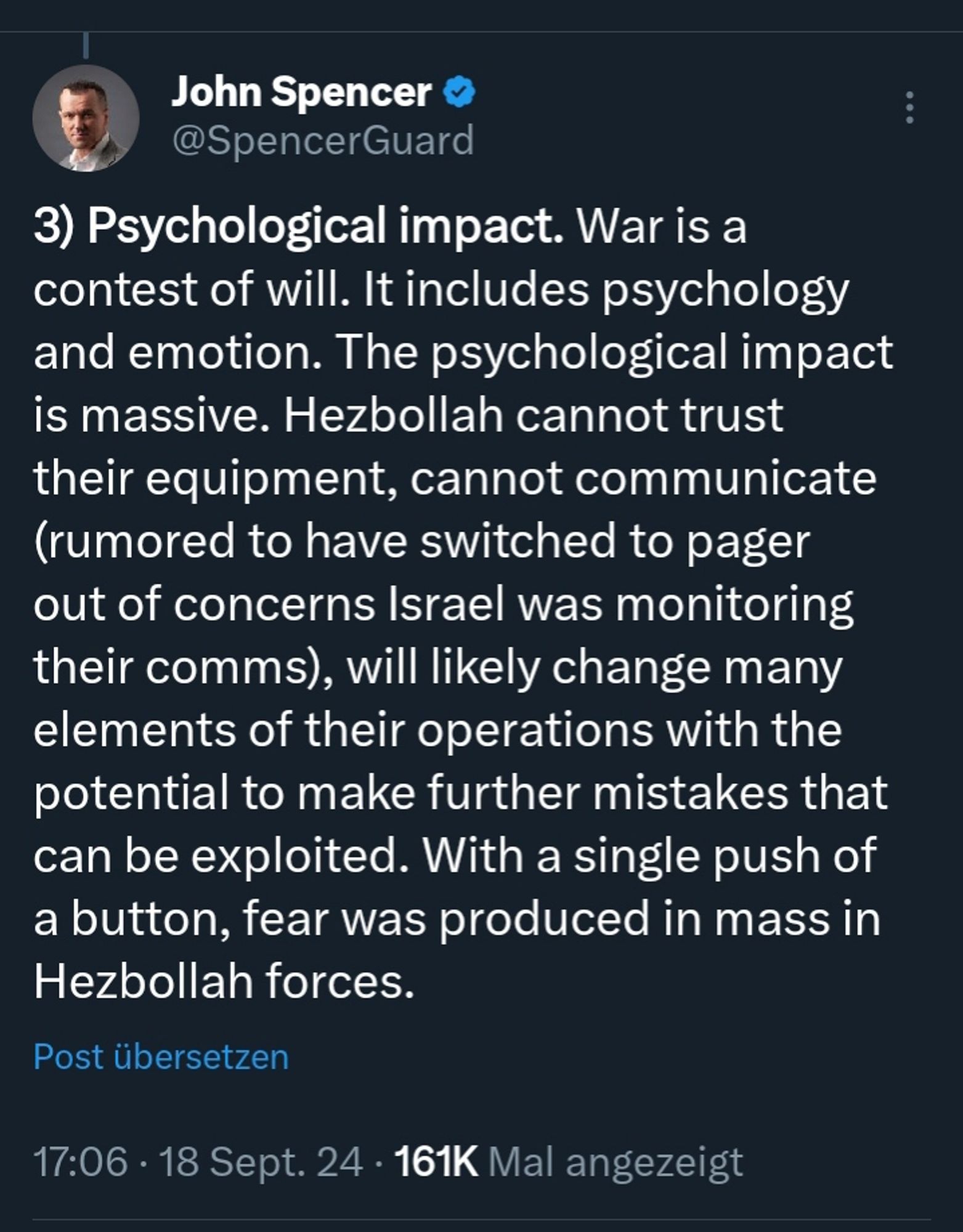 3) Psychological impact. War is a contest of will. It includes psychology and emotion. The psychological impact is massive. Hezbollah cannot trust their equipment, cannot communicate (rumored to have switched to pager out of concerns Israel was monitoring their comms), will likely change many elements of their operations with the potential to make further mistakes that can be exploited. With a single push of a button, fear was produced in mass in Hezbollah forces.