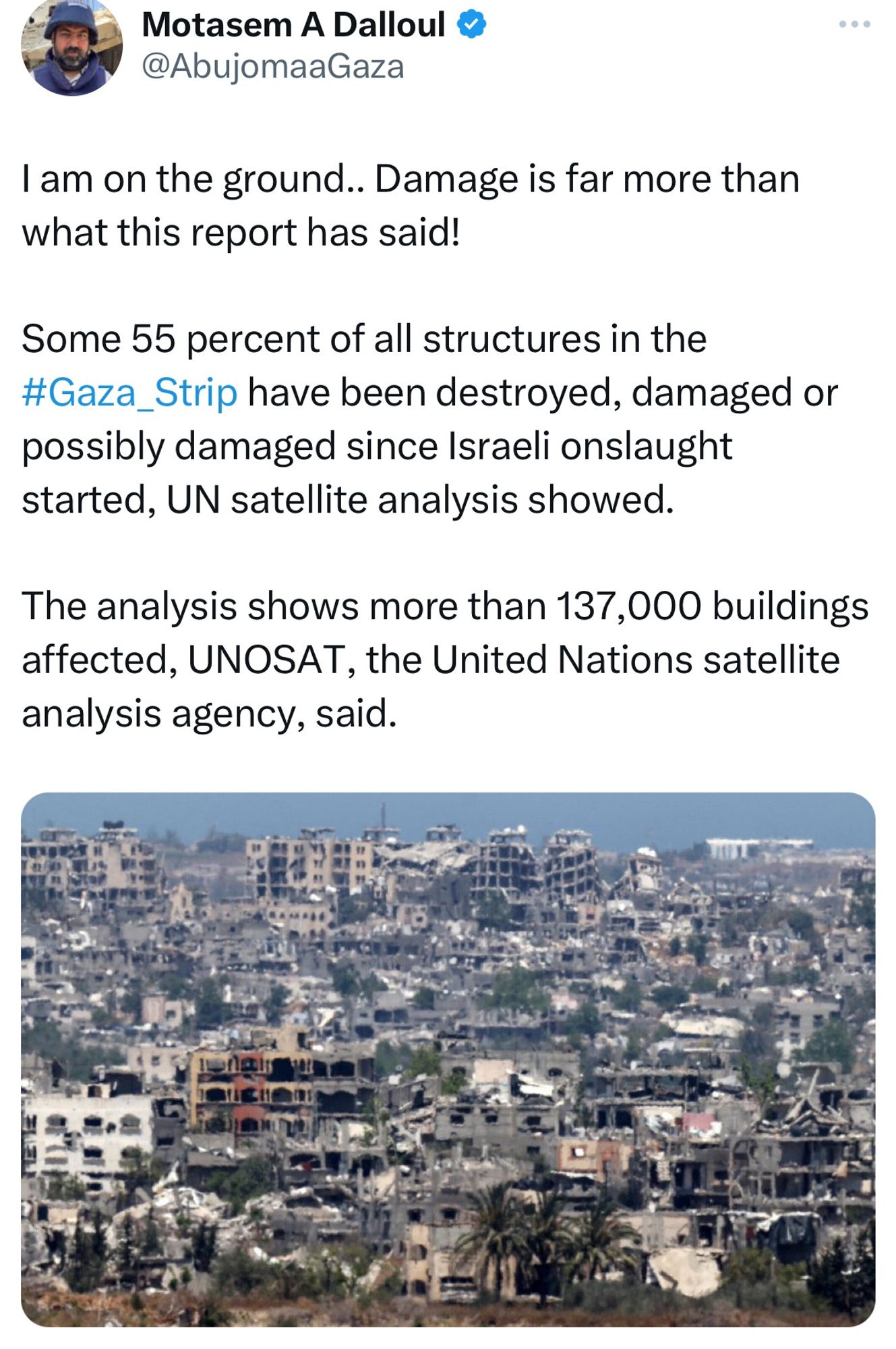 Motasem Dalloul posts: I am on the ground.. Damage is far more than what this report has said!

Some 55 percent of all structures in the #Gaza_Strip have been destroyed, damaged or possibly damaged since Israeli onslaught started, UN satellite analysis showed.

The analysis shows more than 137,000 buildings affected, UNOSAT, the United Nations satellite analysis agency, said.

the photo shows a ruined blasted city, piles of rubble... buildings still standing in partial states of ruin