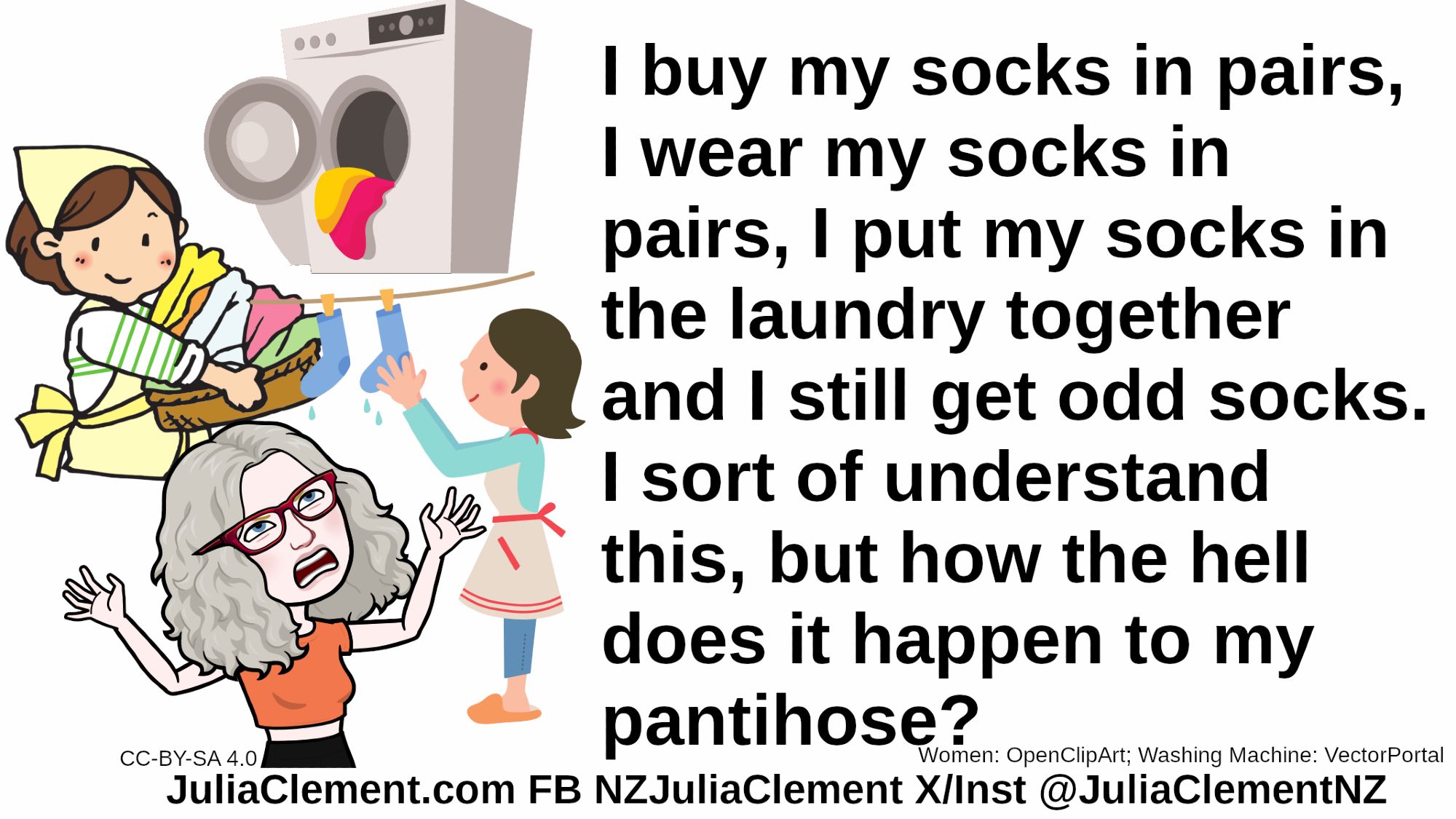 A washing machine with socks out the door, a woman carries a basket full of laundry while another hands socks on a line. An exasperated comedian throws her hands in the air. Text: I buy my socks in pairs, I wear my socks in pairs, I put my socks in the laundry together and I still get odd socks. I sort of understand this, but how the hell does it happen to my pantyhose?