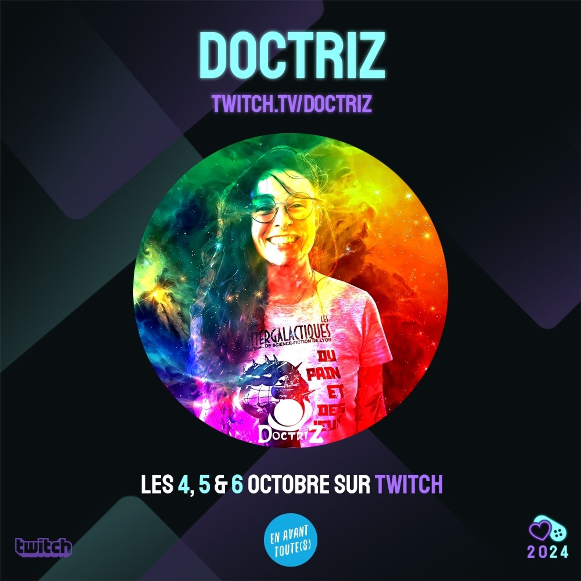 Visuel de l'event "ET TA CAUSE", avec marqué :
"Doctriz : twitch.tv/doctriz 
Les 4, 5 &6 octobre sur Twitch"
Avec le logo de l'asso "en avant toute(s), et la photo de profil de DoctriZ, une photo de Zelda très coloré, dans l'espace, avec un t-shirt du festival des Intergalactiques.