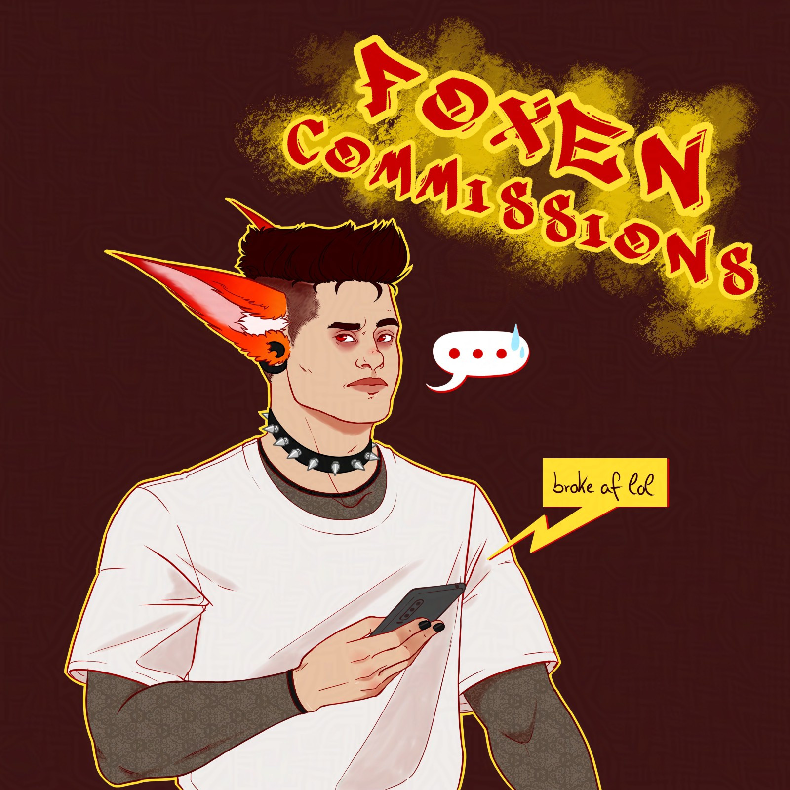 Self portrait. A young man on his 20s with short, spiky, dark hair and shaved sides, long fox ears in red and orange, a spiral earring and a spiked collar.
He's wearing a white baggy t-shirt with no print and a black mesh shirt underneath, side-eyeing away with a raised eyebrow and holding a phone. There's a speech bubble coming from him (dot dot dot) and another from the phone saying "broke af lol". On the top right corner, the title reads "FOXEN COMMISSIONS".