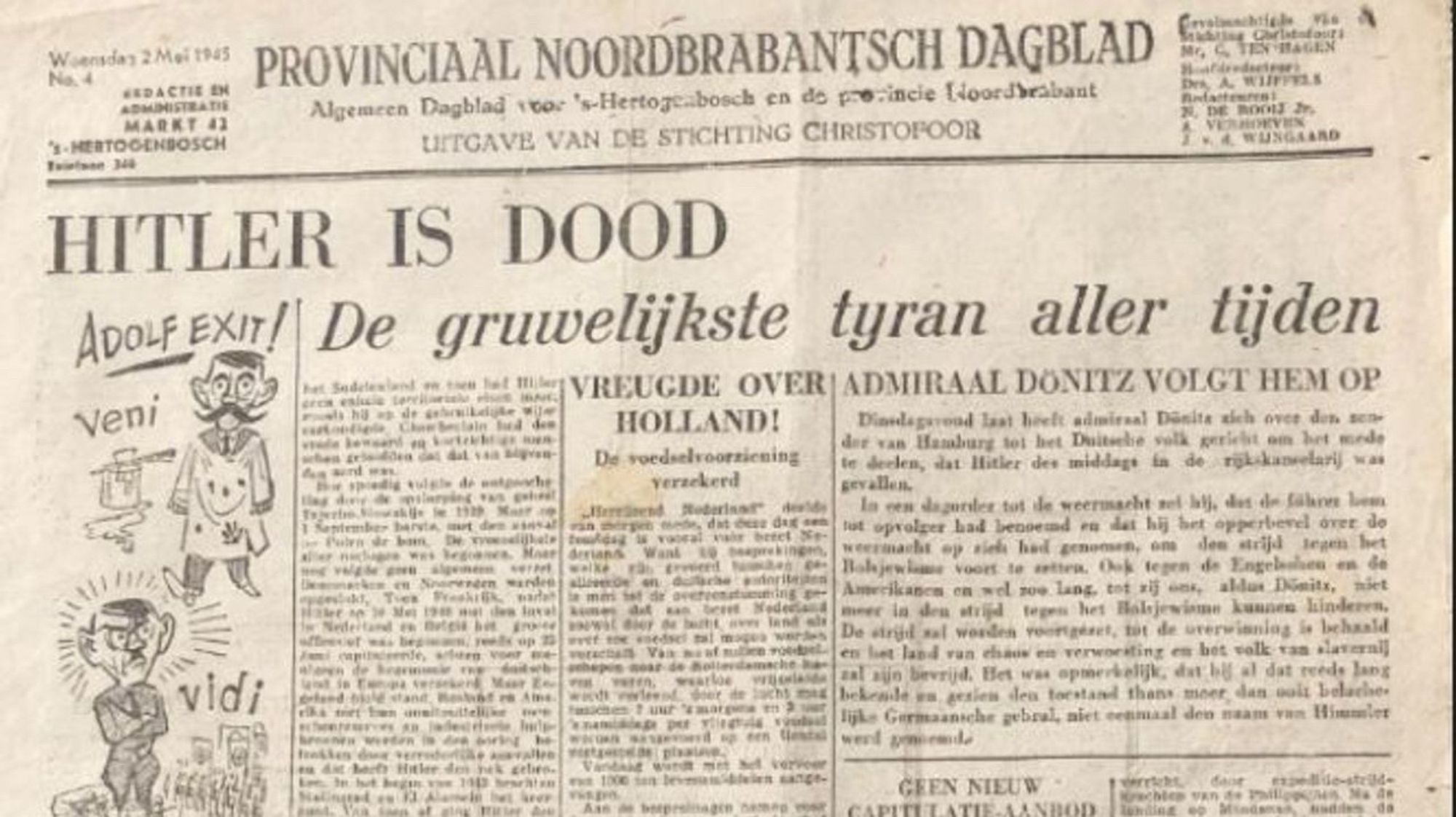 an old newspaper:

PROVINCIAAL NOORDBRABANTSCH DAGBLAD
Algemeen Dagblad 100: '-Hertogeabosch en do prosincie (oordbrabant

HITLER IS DOOD
ADOLF EXIT! De gruwelikste tyran aller tijden