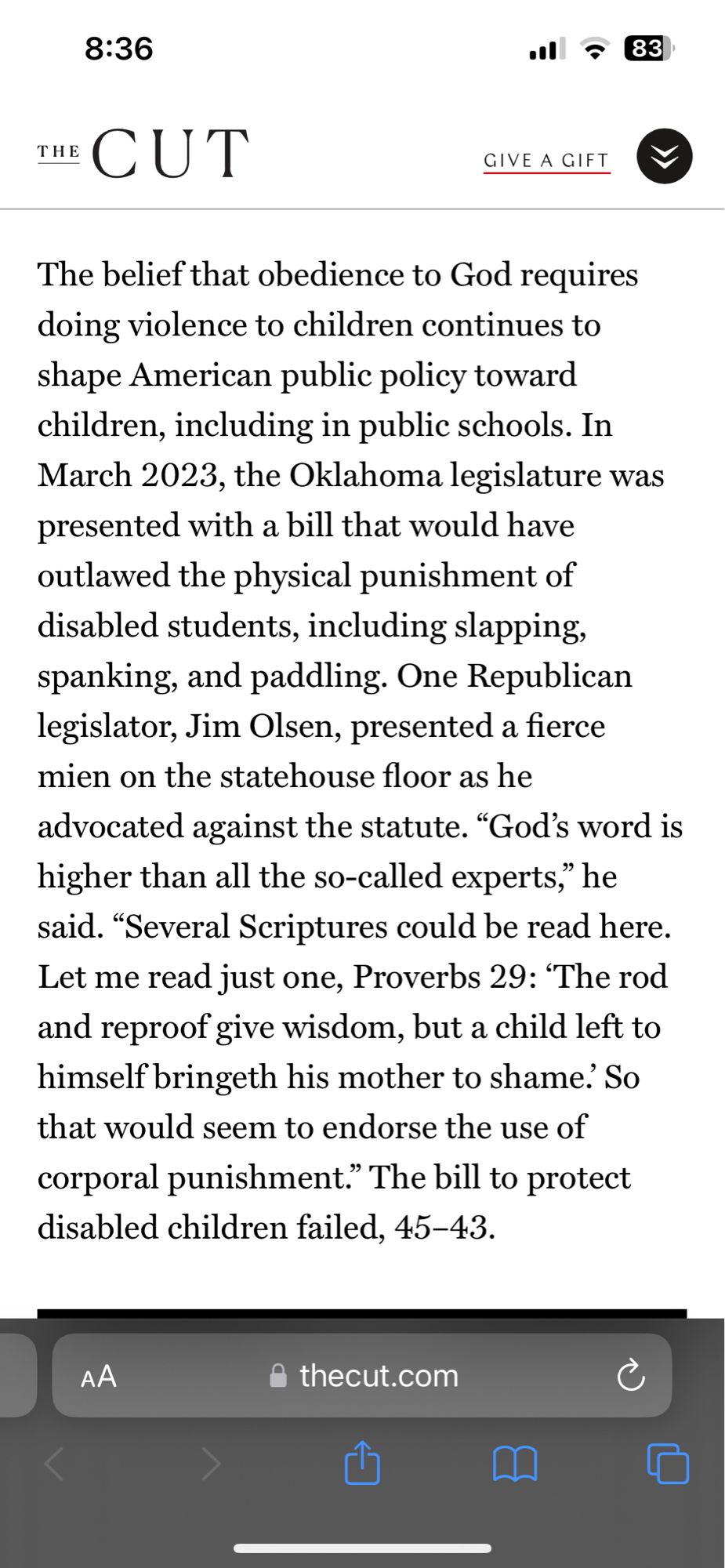 The belief that obedience to God requires doing violence to children continues to shape American public policy toward children, including in public schools. In March 2023, the Oklahoma legislature was presented with a bill that would have outlawed the physical punishment of disabled students, including slapping, spanking, and paddling. One Republican legislator, Jim Olsen, presented a fierce mien on the statehouse floor as he advocated against the statute. "God's word is higher than all the so-called experts," he said. "Several Scriptures could be read here.
Let me read just one, Proverbs 29: 'The rod and reproof give wisdom, but a child left to himself bringeth his mother to shame. So that would seem to endorse the use of corporal punishment." The bill to protect disabled children failed, 45-43.