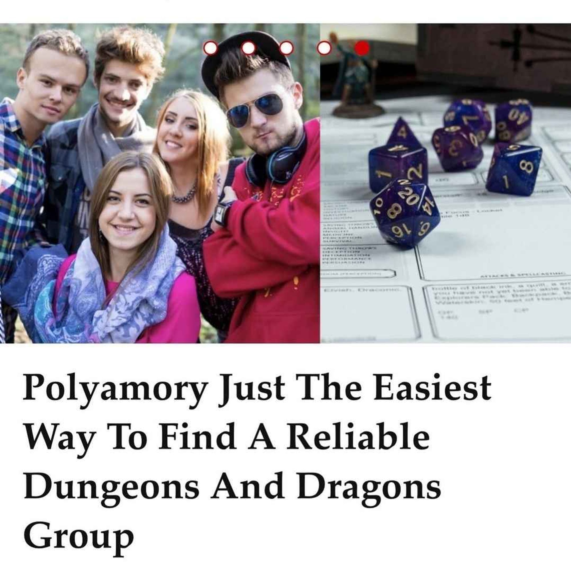 Two pictures

1. five twens
2. some Dnd dice

Text: polyamory just the easiest way to find a reliable Dungeons and Dragons group