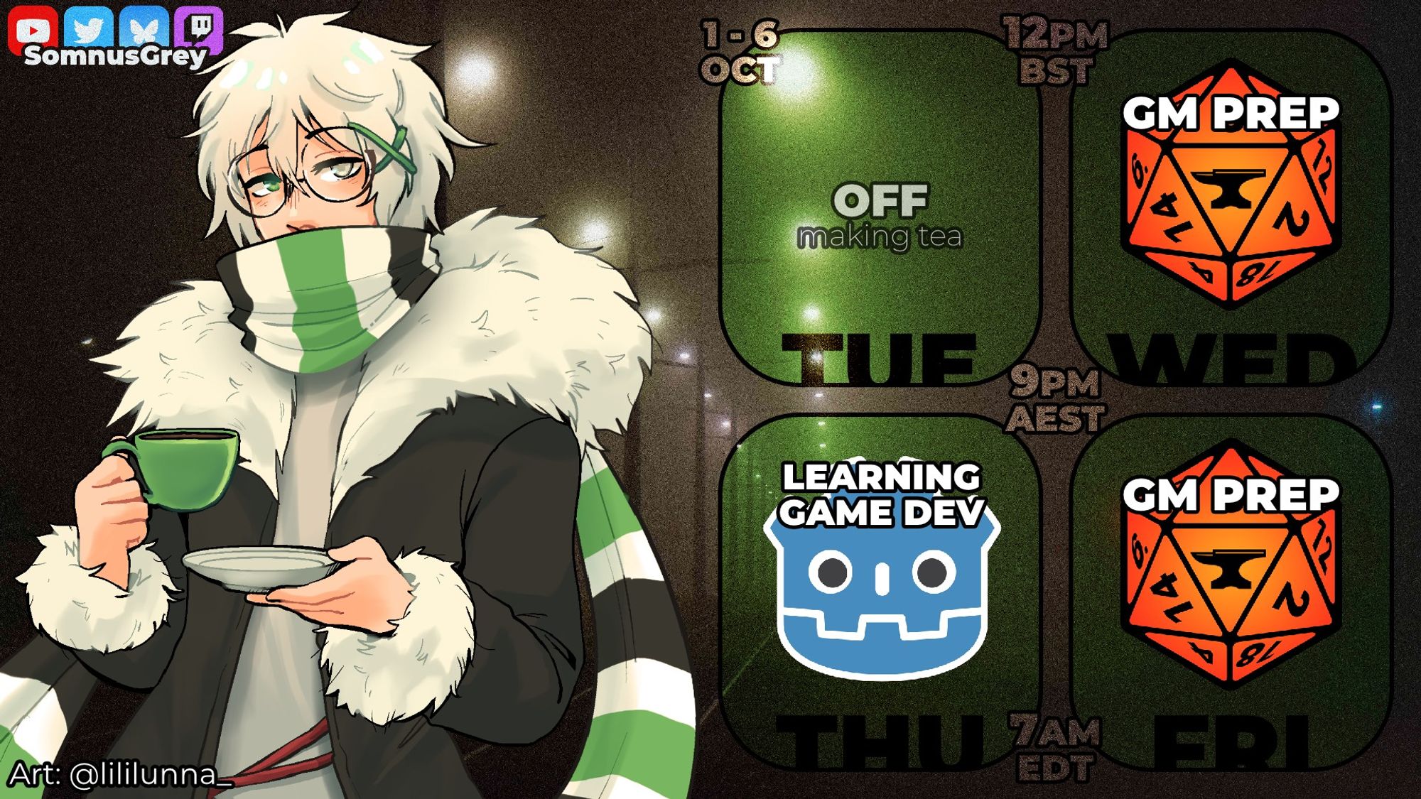 Social Media Platforms (YouTube, Twitter, Bluesky, Twitch): SomnusGrey
Art by: @lililunna.bsky.social

1-6 October
12pm BST / 9pm AEST / 7am EDT
Tuesday: OFF, making tea.
Wednesday: GM Prep
Thursday: Learning Game Dev
Friday: GM Prep