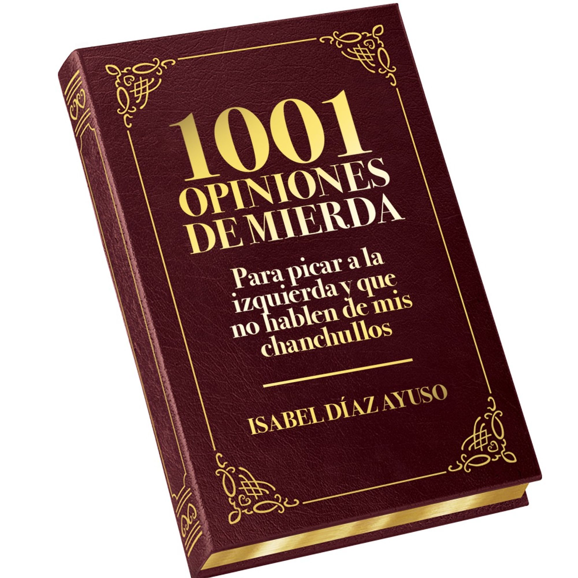 Edición encuadernada en cuero y pan de oro del libro "1001 OPINIONES DE MIERDA para picar a la izquierda y que no hablen de mis chanchullos" por Isabel Díaz Ayuso.