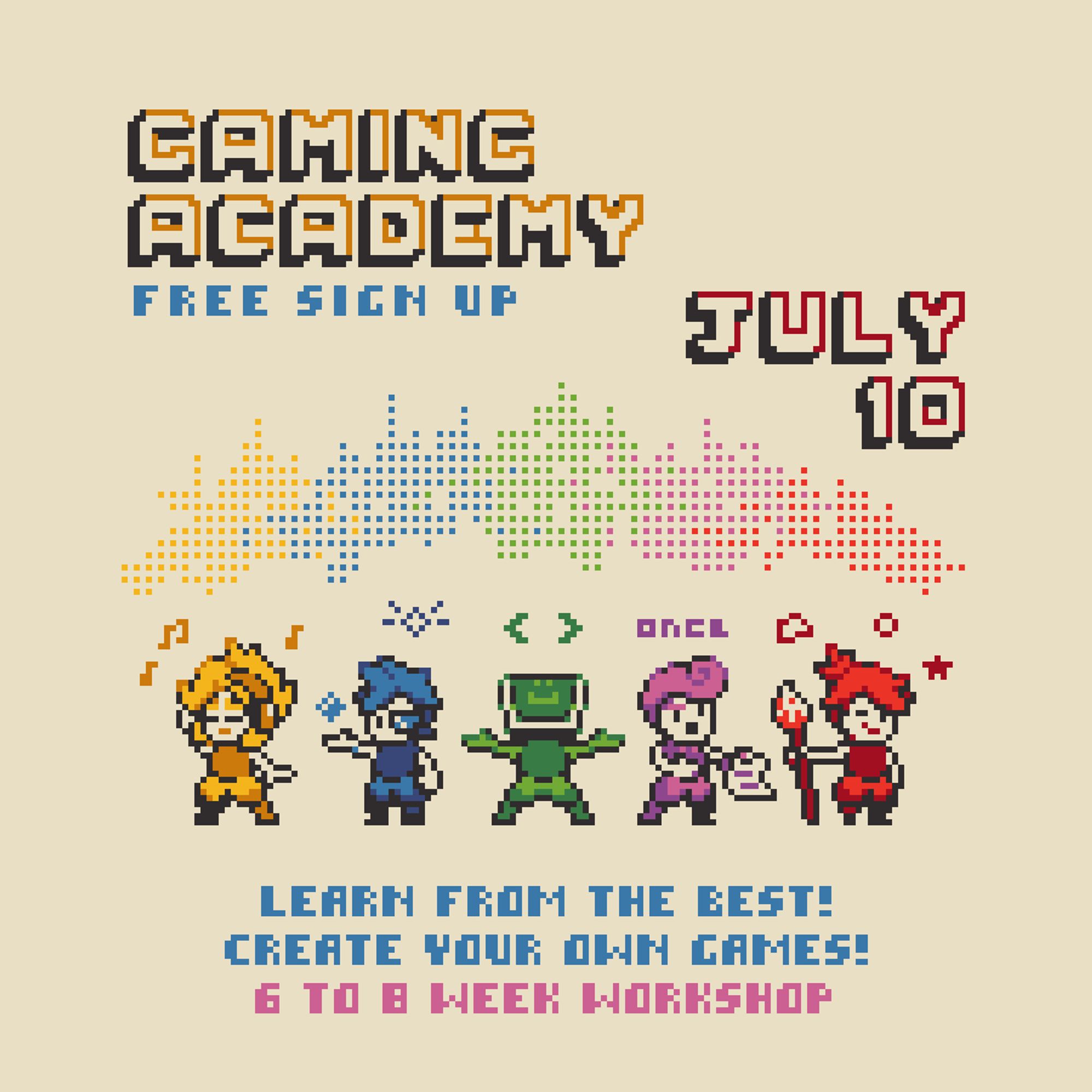 #pixelart #gamedev
Poster in pixelart for a free workshop starting on July 10 lasting for 6 to 8 weeks. 
Title: Gaming academy.
lables: Learn from the best! Create your own games!
The pixel art graphic has 5 characters representing a musician, designer, programmer, writer and artist (the essential positions in a game development team)