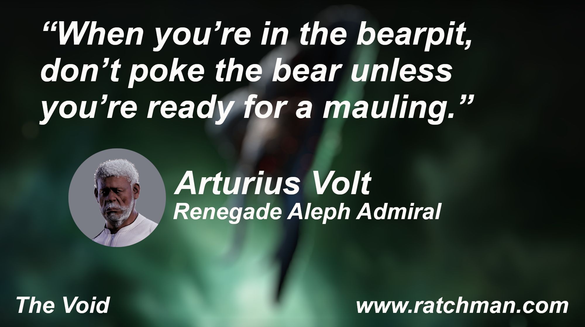 "When you’re in the bearpit, don’t poke the bear unless you’re ready for a mauling.”

Arturius Volt
Renegade Aleph Admiral