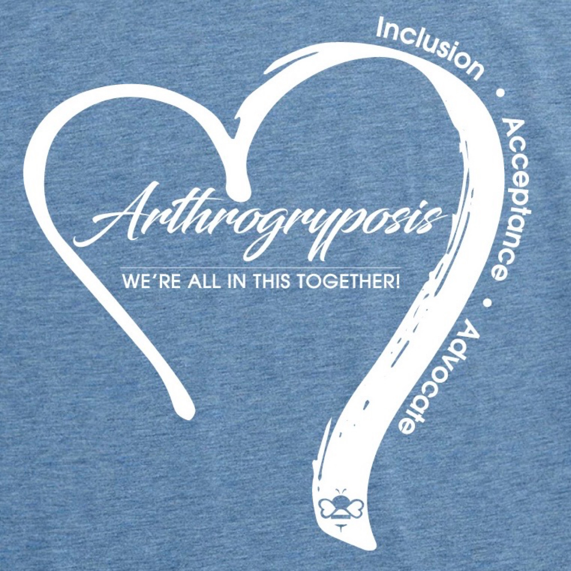 June 30th t-shirt design winner, chosen by the Board & AMCSI 
Members. Printed design sample is on a heather blue t-shirt & has a 
large brush-stroked heart with the words Inclusion • Acceptance • 
Advocate following the right arch on the outside of the heart. Inside the heart, it says Arthrogryposis in a script font with a thin white line 
under that and the words We're All In This Together written under that 
line. The bottom right side of the brush-stroked heart has a cutout of a 
bumble bee. The AMCSI logo is in blue, small in the upper right corner
& with the words all in caps, AMCSUPPORT.ORG/STORE at the 
bottom.