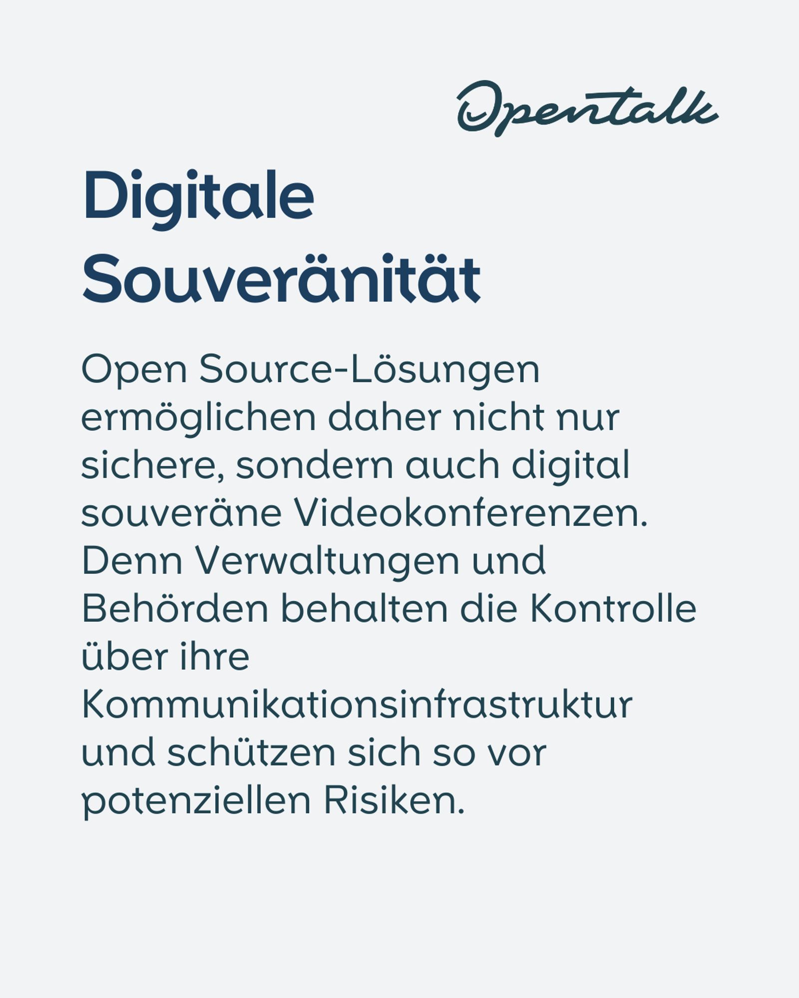 Digitale Souveränität  Open Source-Lösungen ermöglichen daher nicht nur sichere, sondern auch digital souveräne Videokonferenzen. Denn Verwaltungen und Behörden behalten die Kontrolle über ihre Kommunikationsinfrastruktur und schützen sich so vor potenziellen Risiken.