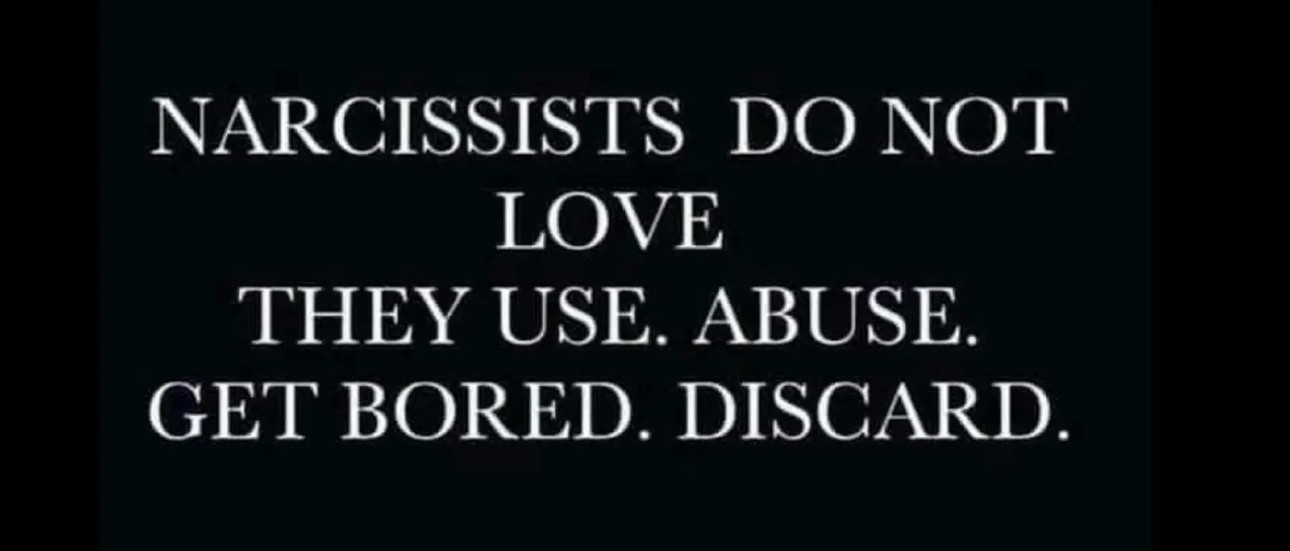 NARCISSISTS DO NOT
LOVE
THEY USE. ABUSE.
GET BORED. DISCARD.