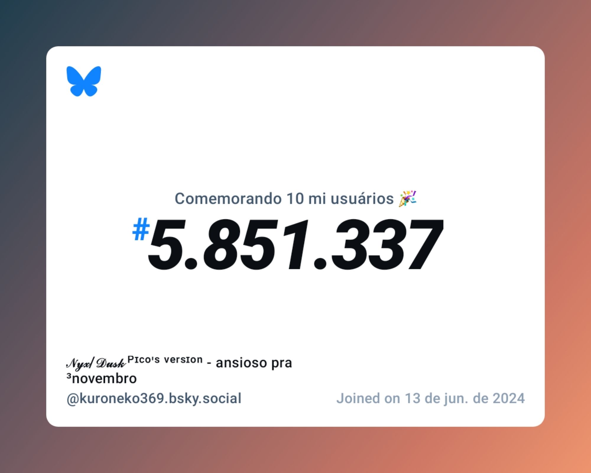 Um certificado virtual com o texto "Comemorando 10 milhões de usuários no Bluesky, #5.851.337, 𝒩𝓎𝓍/𝒟𝓊𝓈𝓀 ᴾᶦᶜᵒ'ˢ ᵛᵉʳˢᶦᵒⁿ - ansioso pra ³novembro ‪@kuroneko369.bsky.social‬, ingressou em 13 de jun. de 2024"