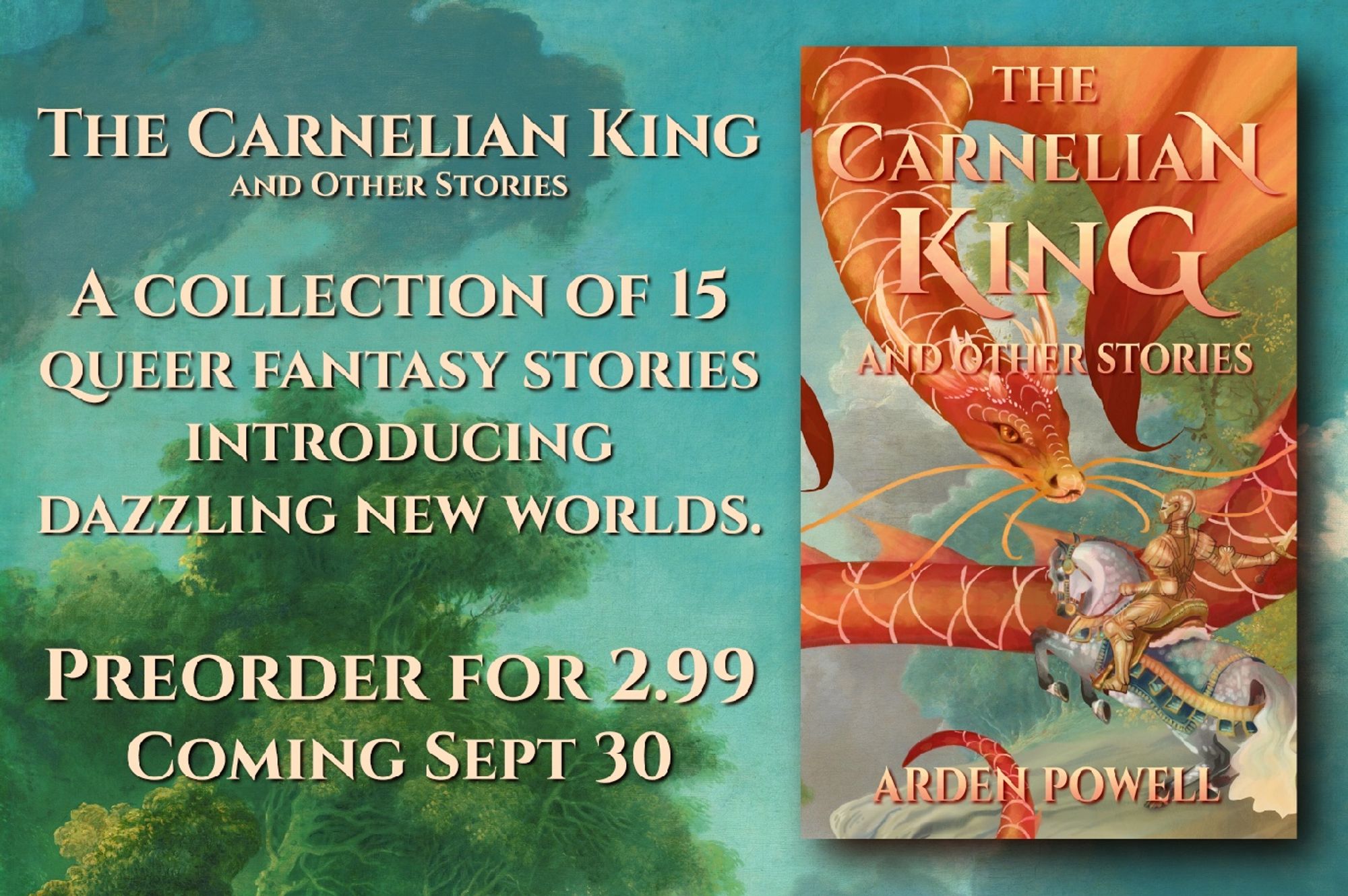 THE CARNELIAN KING AND OTHER STORIES, a collection of fifteen short fantasy stories introducing dazzling new worlds. Preorder for 2.99, coming Sept 30.
Cover art: fantasy illustration of a red and gold dragon with a snakelike head, catfish whiskers and koi scales, looking at a knight in golden armour. The knight is riding a dapple grey horse, who is rearing to meet the dragon. They are against a dreamy, romantic background of painted trees and sky.