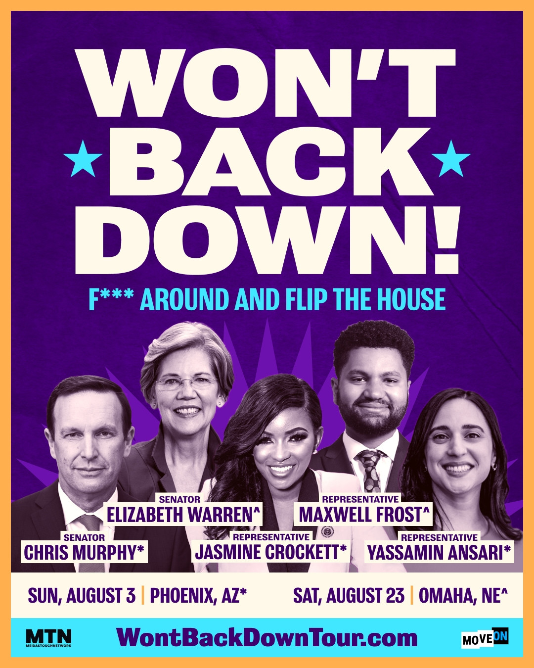 Graphic promoting the "We Won't Back Down Tour". Features photos of Senator Chris Murphy, Senator Elizabeth Warren, Rep. Jasmine Crockett, Rep. Maxwell Frost, and Rep. Yassamin Ansari. Text on the graphic reads: "WON'T BACK DOWN! F*** AROUND AND FLIP THE HOUSE. SUN, AUGUST 3 PHOENIX, AZ 
SAT, AUGUST 23 OMAHA, NE
WontBackDownTour.com"