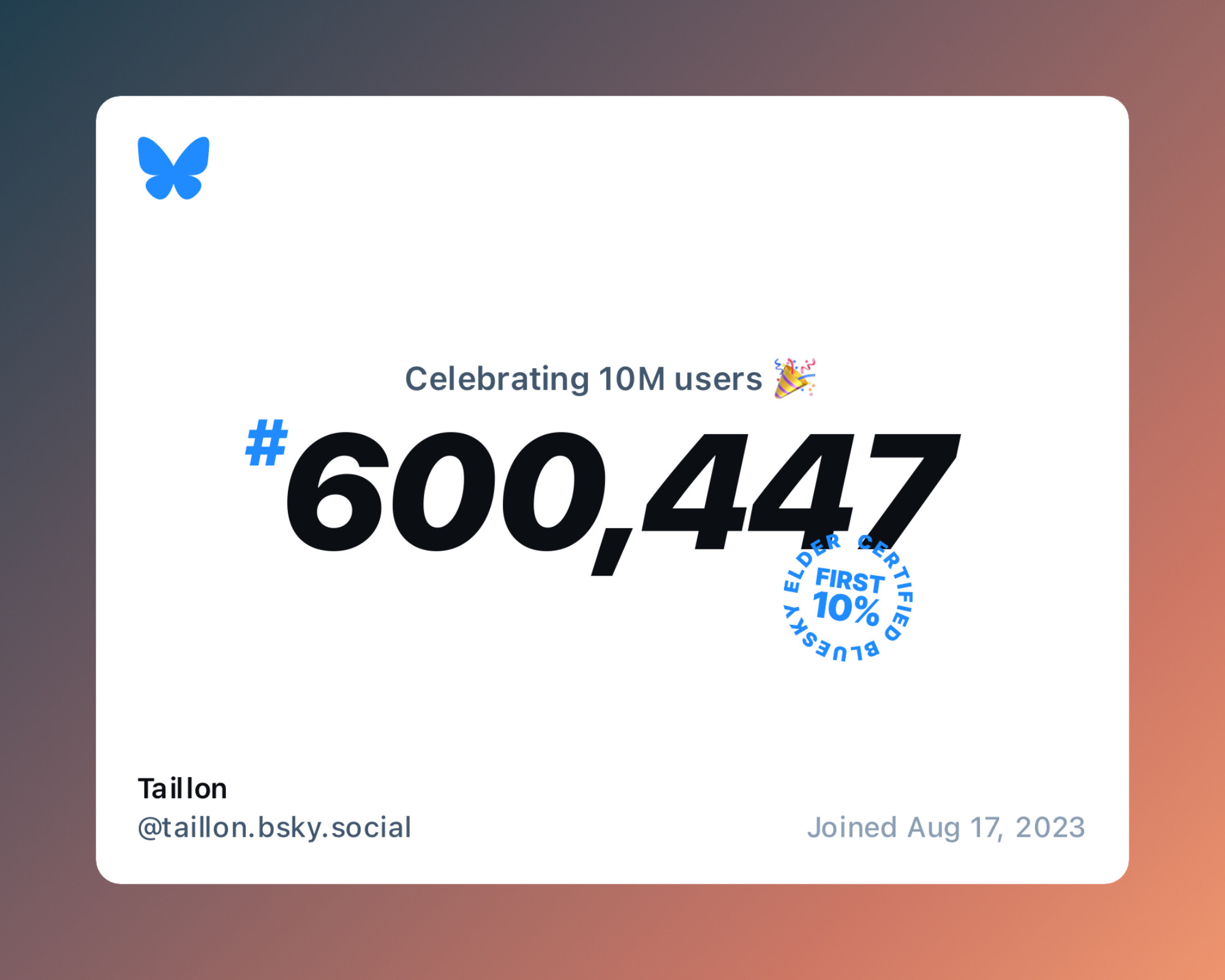 Celebrating 10M users: #600,447. Certified Bluesky Elder, First 10%. @taillon.bsky.social. Joined Aug 17, 2023.