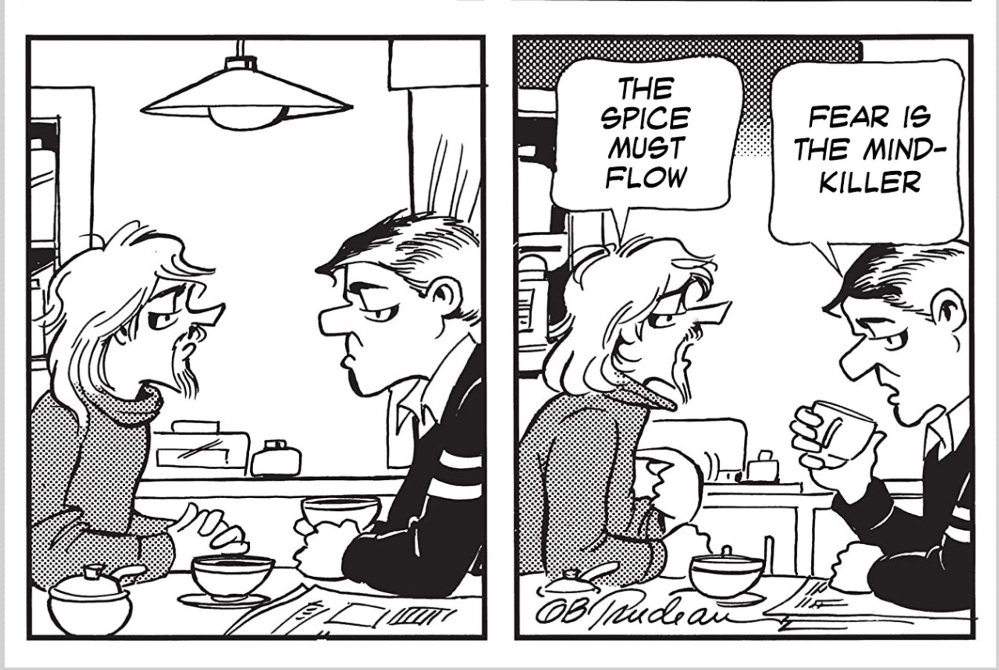 G. Trudeau's Doonesbury newspaper strip with dialog replaced
"The Spice Must Flow" "Fear is the Mind-Killer"