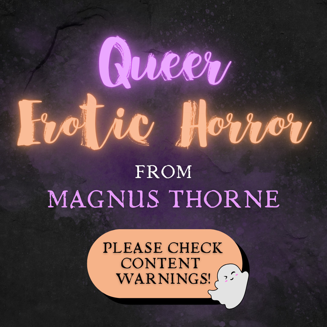 Image description: An abstract dark background with a splash of purple, with neon purple, neon orange, and white text.
Alt text: Queer Erotic Horror from Magnus Thorne. A graphic featuring a winking cartoon ghost reads in black text: Please check content warnings!