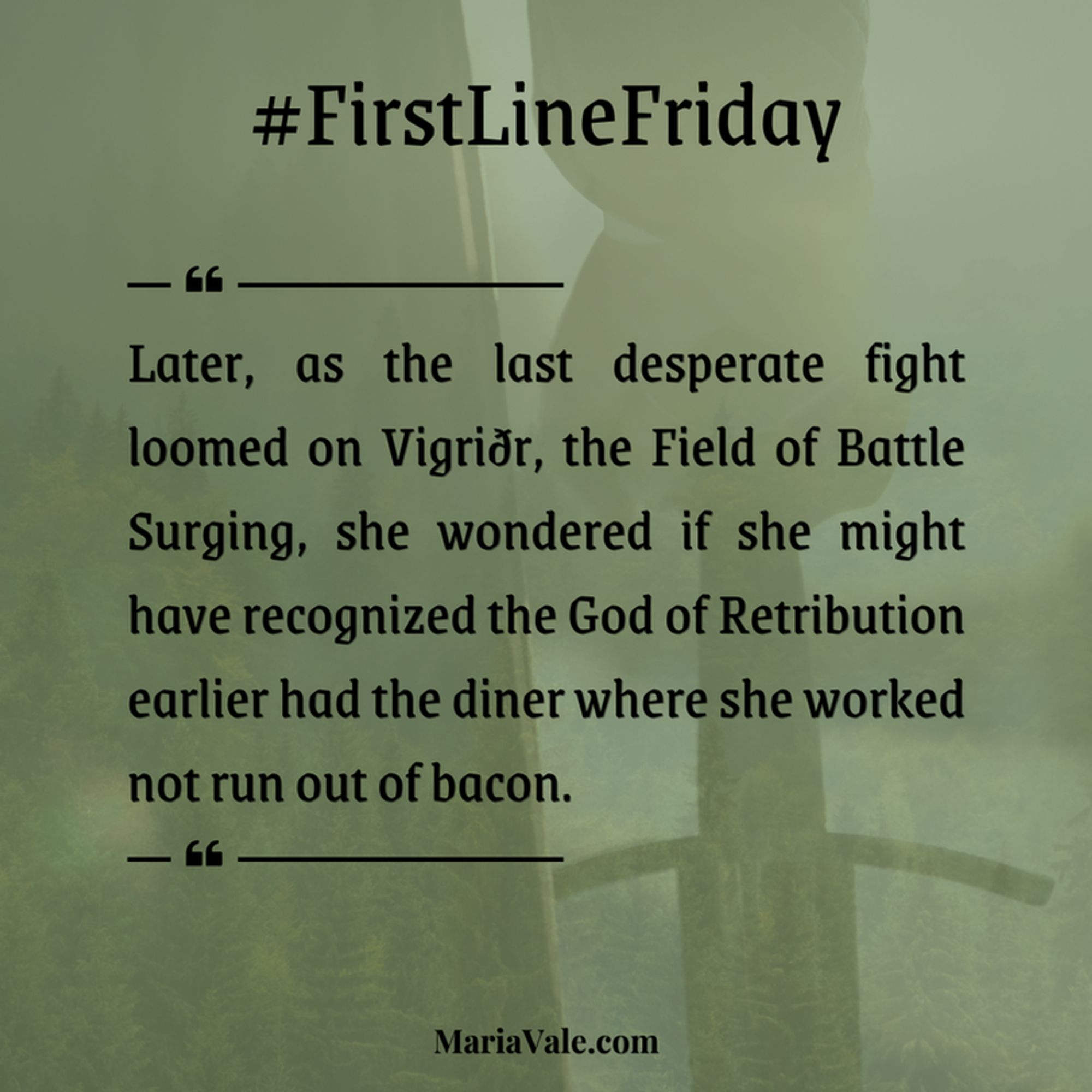 “Later, as the last desperate fight loomed on Vigriðr, the Field of Battle Surging, she wondered if she might have recognized the God of Retribution earlier had the diner where she’d worked not run out of bacon.”