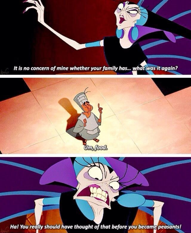 Yzma from Emperors New Groove meme.

Yzma: It is no concern of mine whether your family has... what was it again?

Peasant: Um, food.

Yzma: Ha! You really should have thought of that before you became peasants!