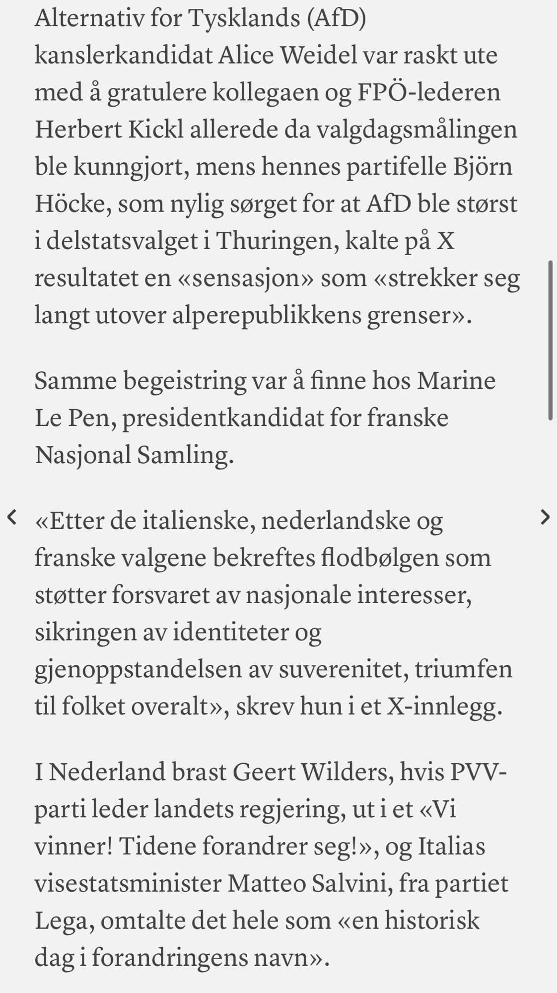 Alternativ for Tysklands (AfD) kanslerkandidat Alice Weidel var raskt ute med å gratulere kollegaen og FPÖ-lederen Herbert Kickl allerede da valgdagsmålingen ble kunngjort, mens hennes partifelle Björn Höcke, som nylig sørget for at AfD ble størst i delstatsvalget i Thuringen, kalte på X resultatet en «sensasjon» som «strekker seg langt utover alperepublikkens grenser».

Samme begeistring var å finne hos Marine Le Pen, presidentkandidat for franske Nasjonal Samling.

«Etter de italienske, nederlandske og franske valgene bekreftes flodbølgen som støtter forsvaret av nasjonale interesser, sikringen av identiteter og gjenoppstandelsen av suverenitet, triumfen til folket overalt», skrev hun i et X-innlegg.

I Nederland brast Geert Wilders, hvis PVV-parti leder landets regjering, ut i et «Vi vinner! Tidene forandrer seg!», og Italias visestatsminister Matteo Salvini, fra partiet Lega, omtalte det hele som «en historisk dag i forandringens navn».