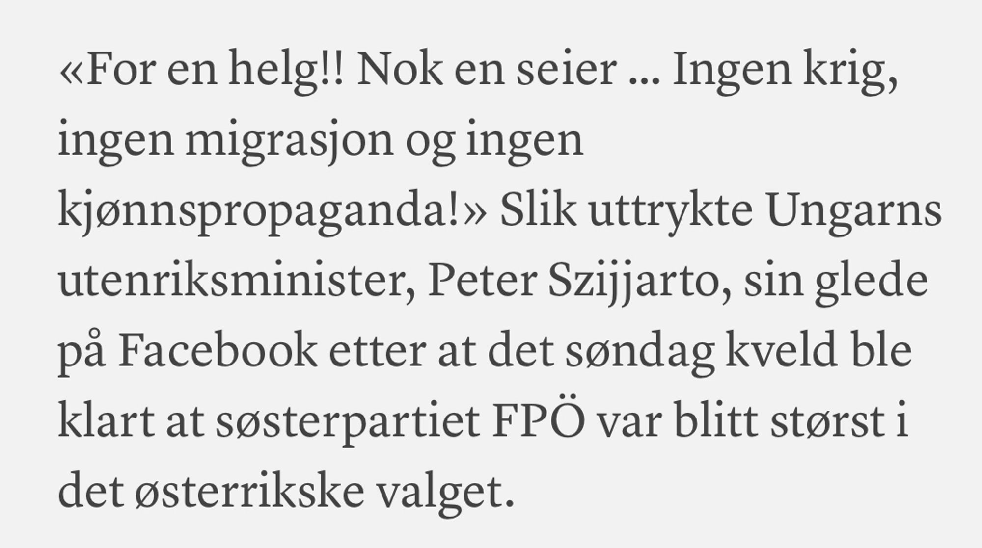 «For en helg!! Nok en seier … Ingen krig, ingen migrasjon og ingen kjønnspropaganda!» Slik uttrykte Ungarns utenriksminister, Peter Szijjarto, sin glede på Facebook etter at det søndag kveld ble klart at søsterpartiet FPÖ var blitt størst i det østerrikske valget.